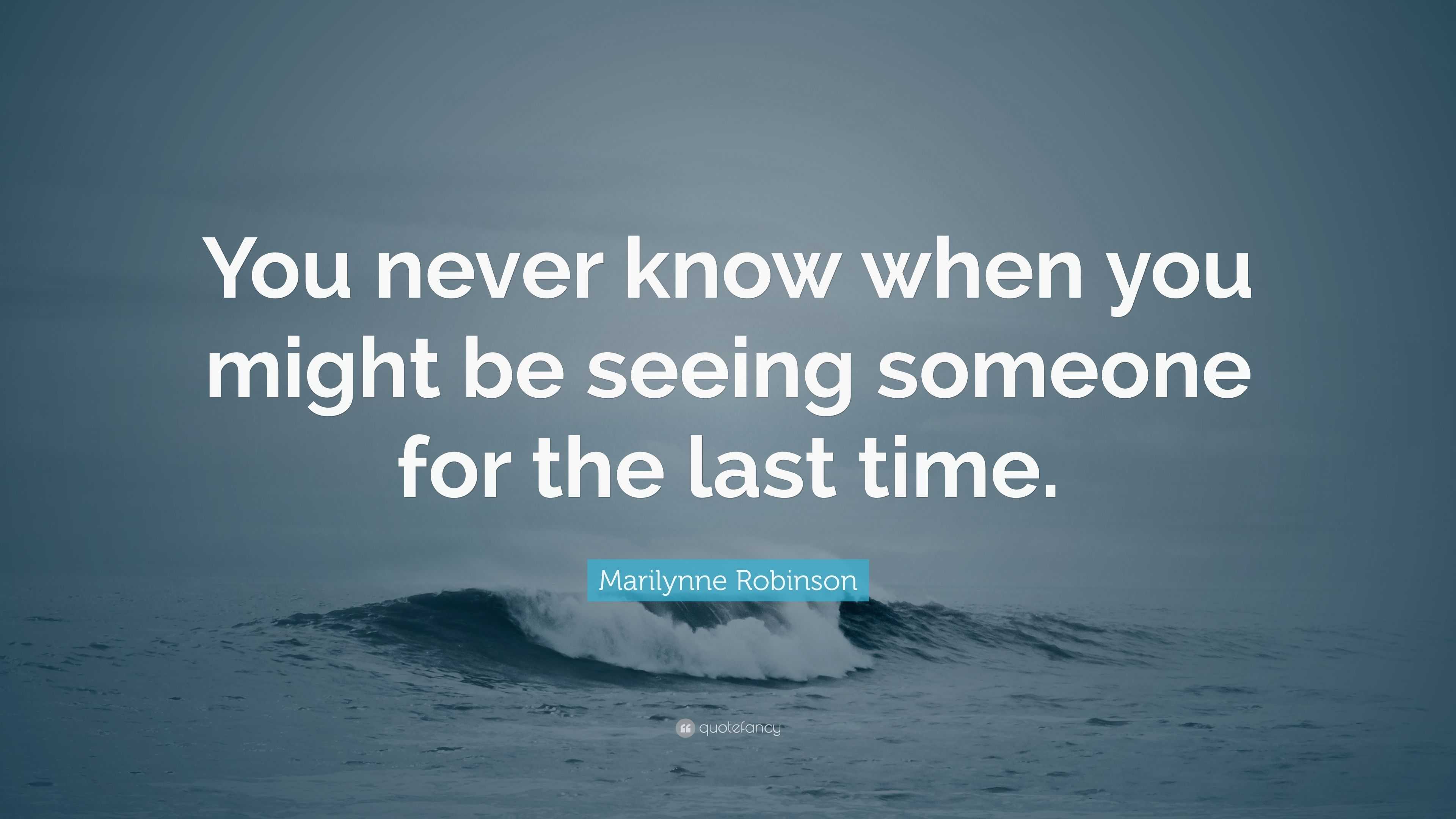 Marilynne Robinson Quote: “You never know when you might be seeing