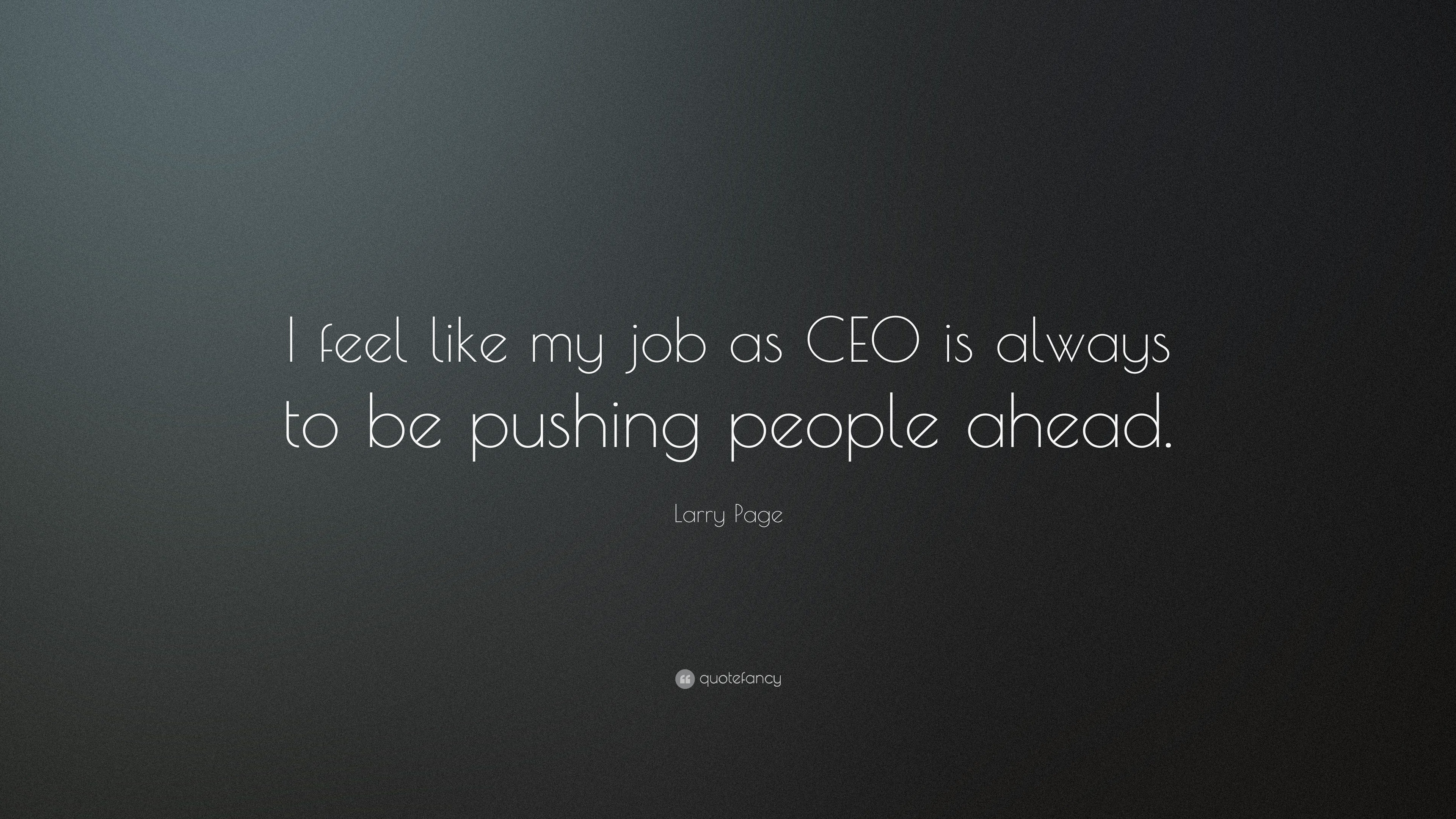 Larry Page Quote: “I feel like my job as CEO is always to be pushing ...