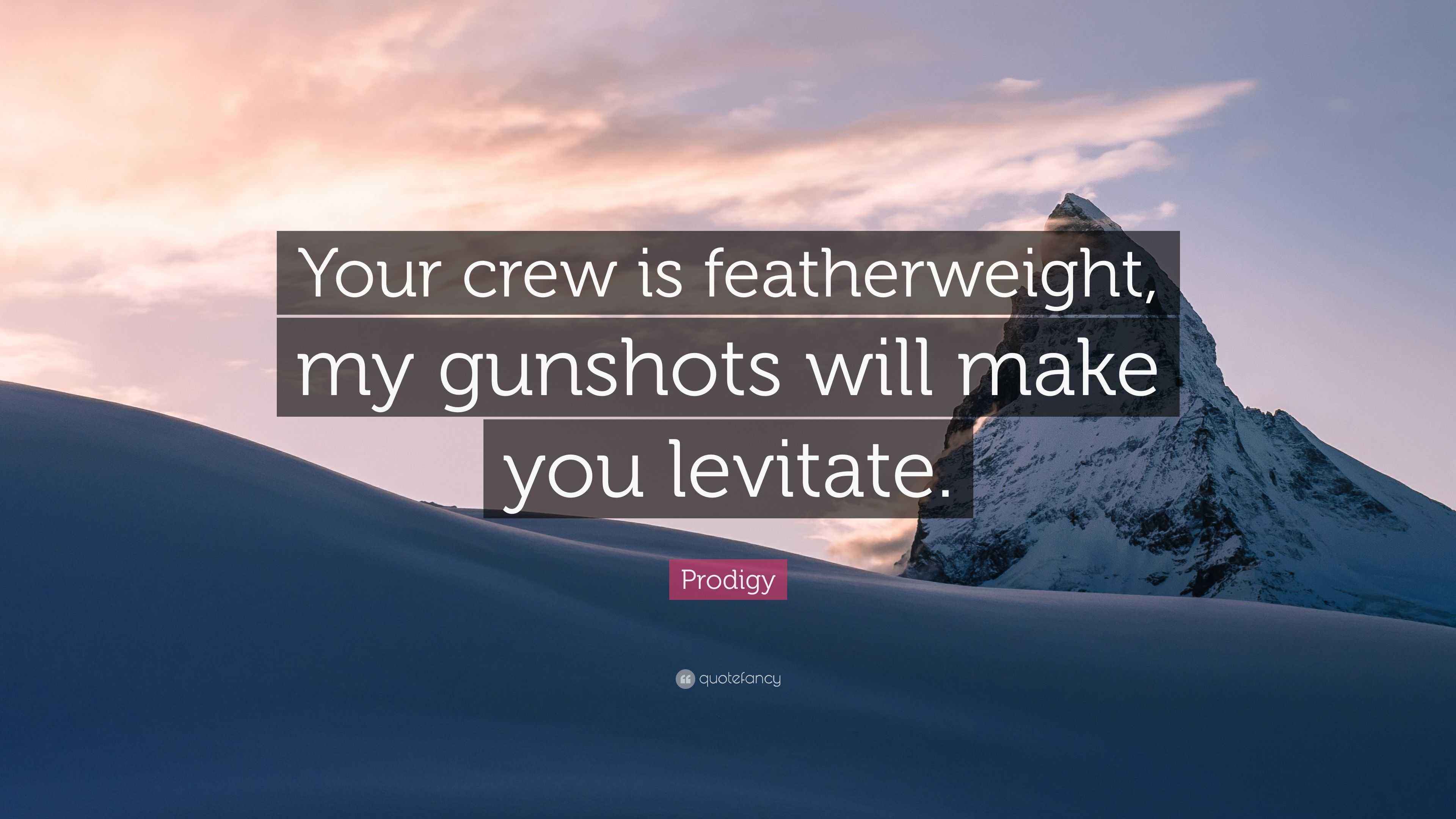 Prodigy Quote “Your crew is featherweight, my gunshots will make you