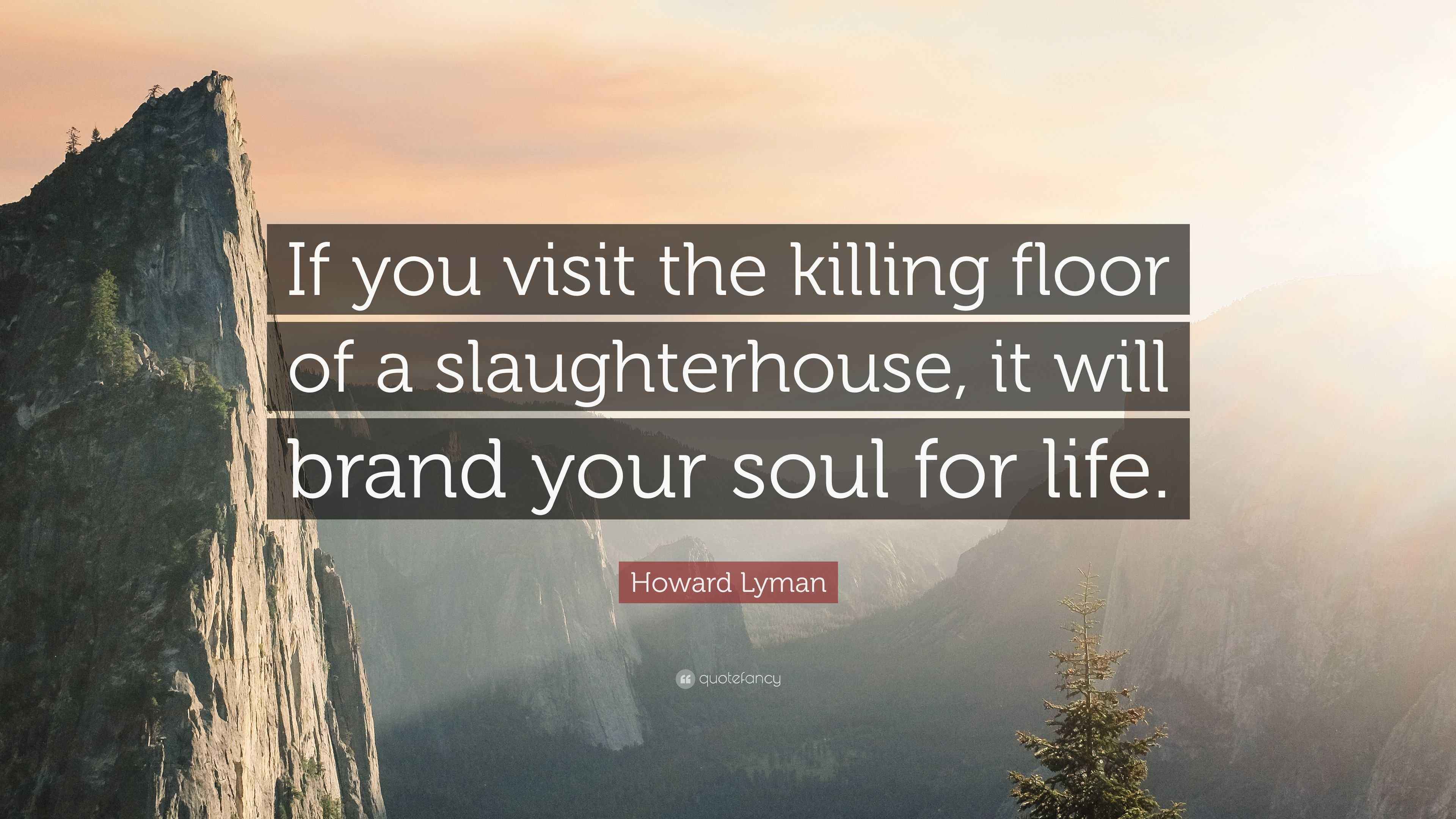 Howard Lyman Quote “If you visit the killing floor of a slaughterhouse