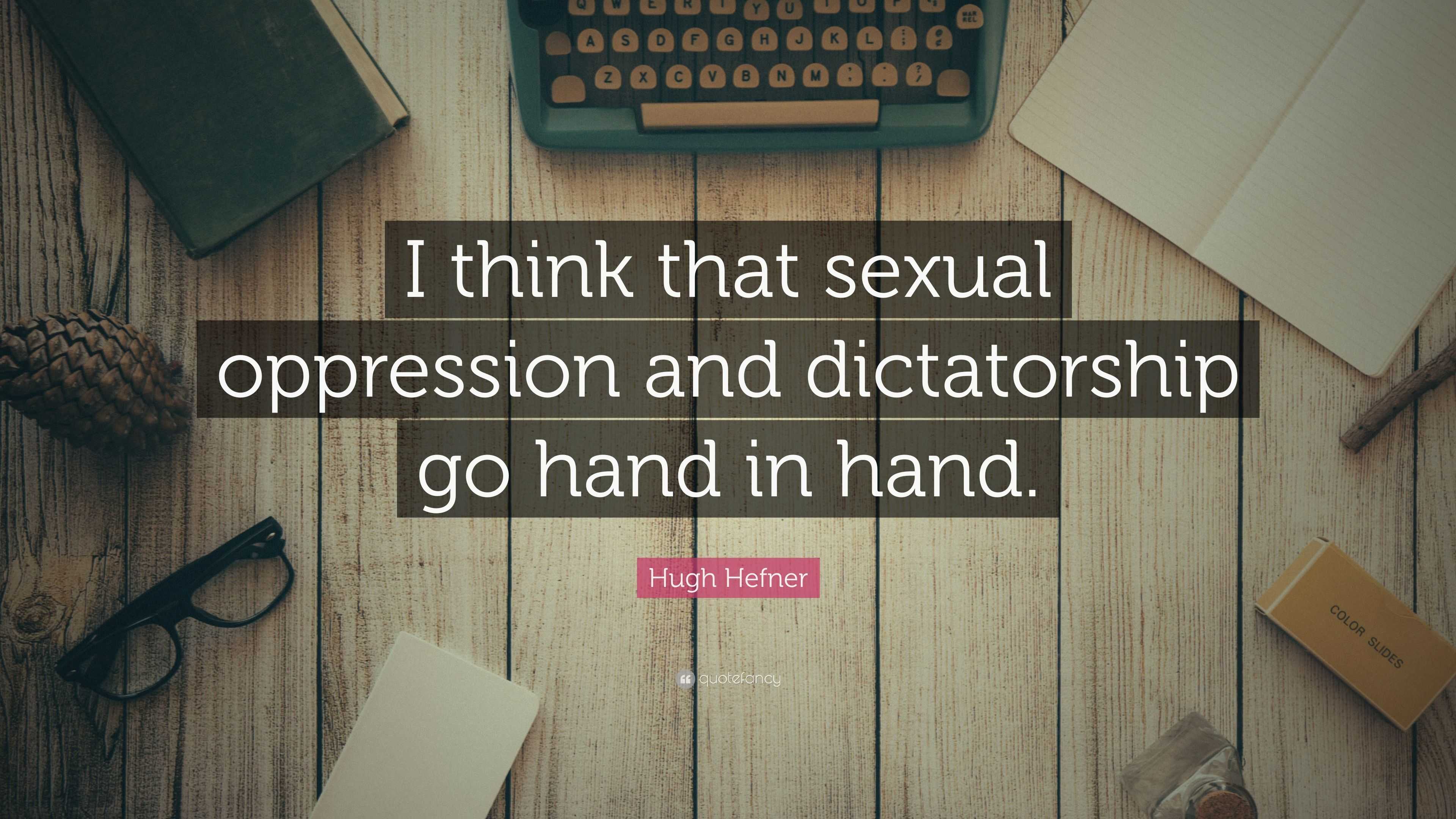 Hugh Hefner Quote “i Think That Sexual Oppression And Dictatorship Go Hand In Hand”