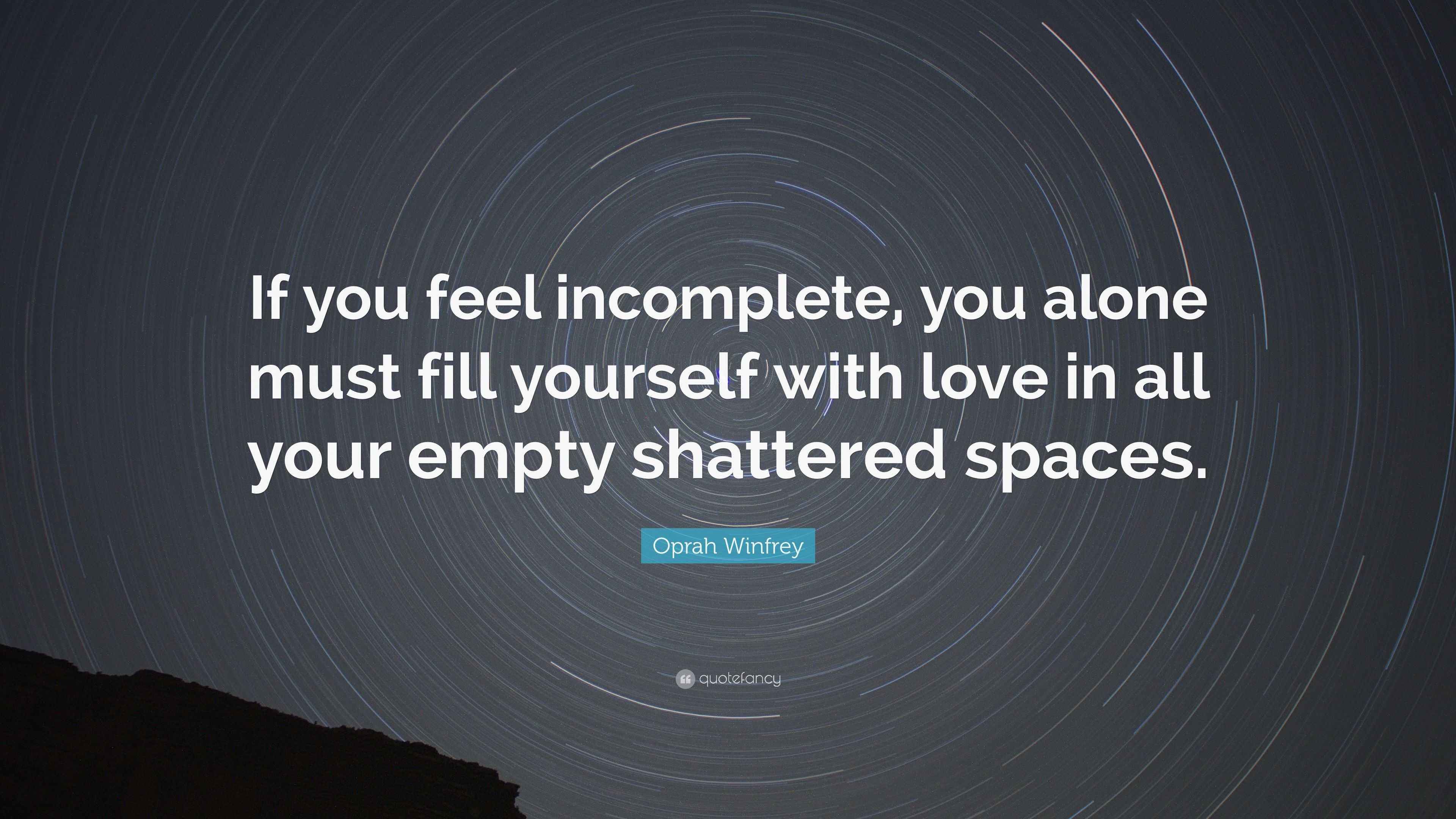 Oprah Winfrey Quote: “If you feel incomplete, you alone must fill ...