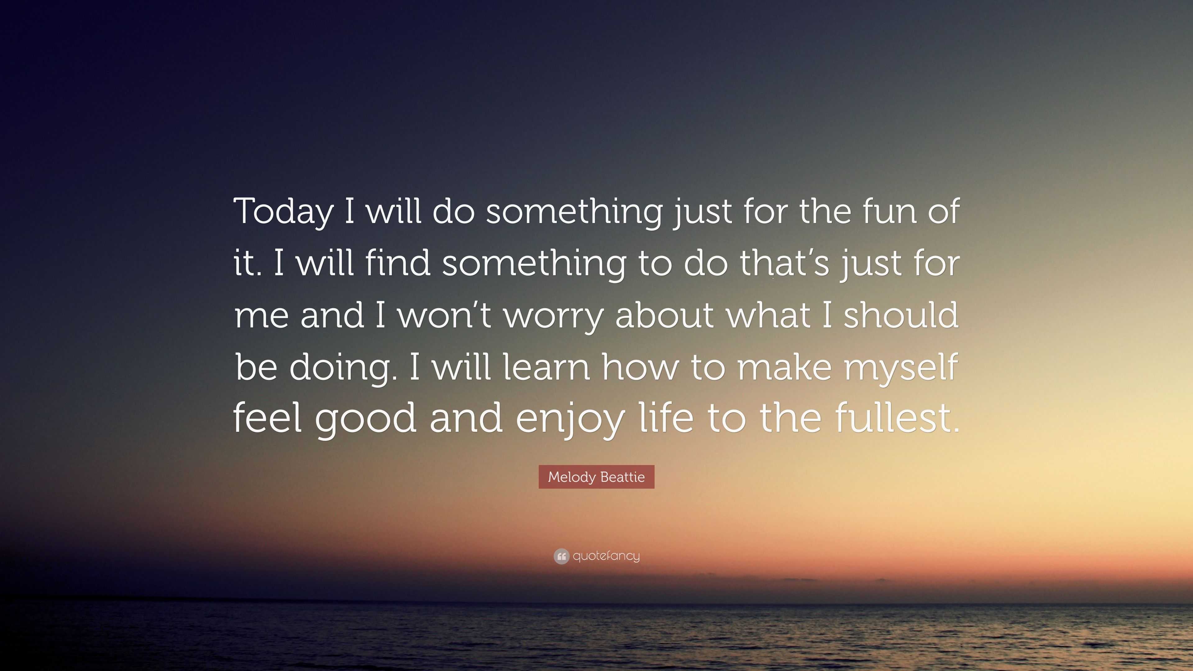 Melody Beattie Quote: “Today I will do something just for the fun of it ...