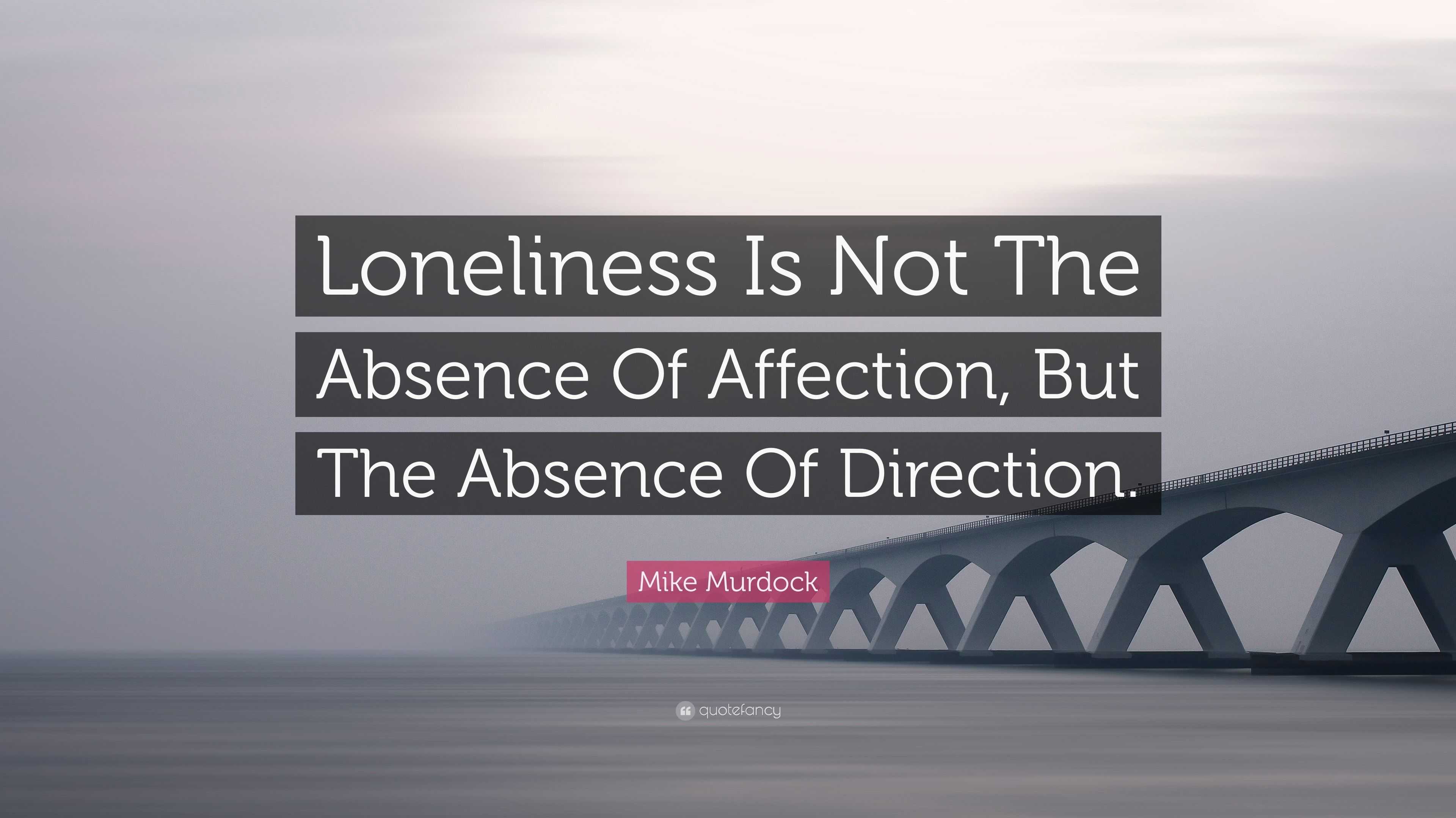 Mike Murdock Quote “Loneliness Is Not The Absence Of Affection, But