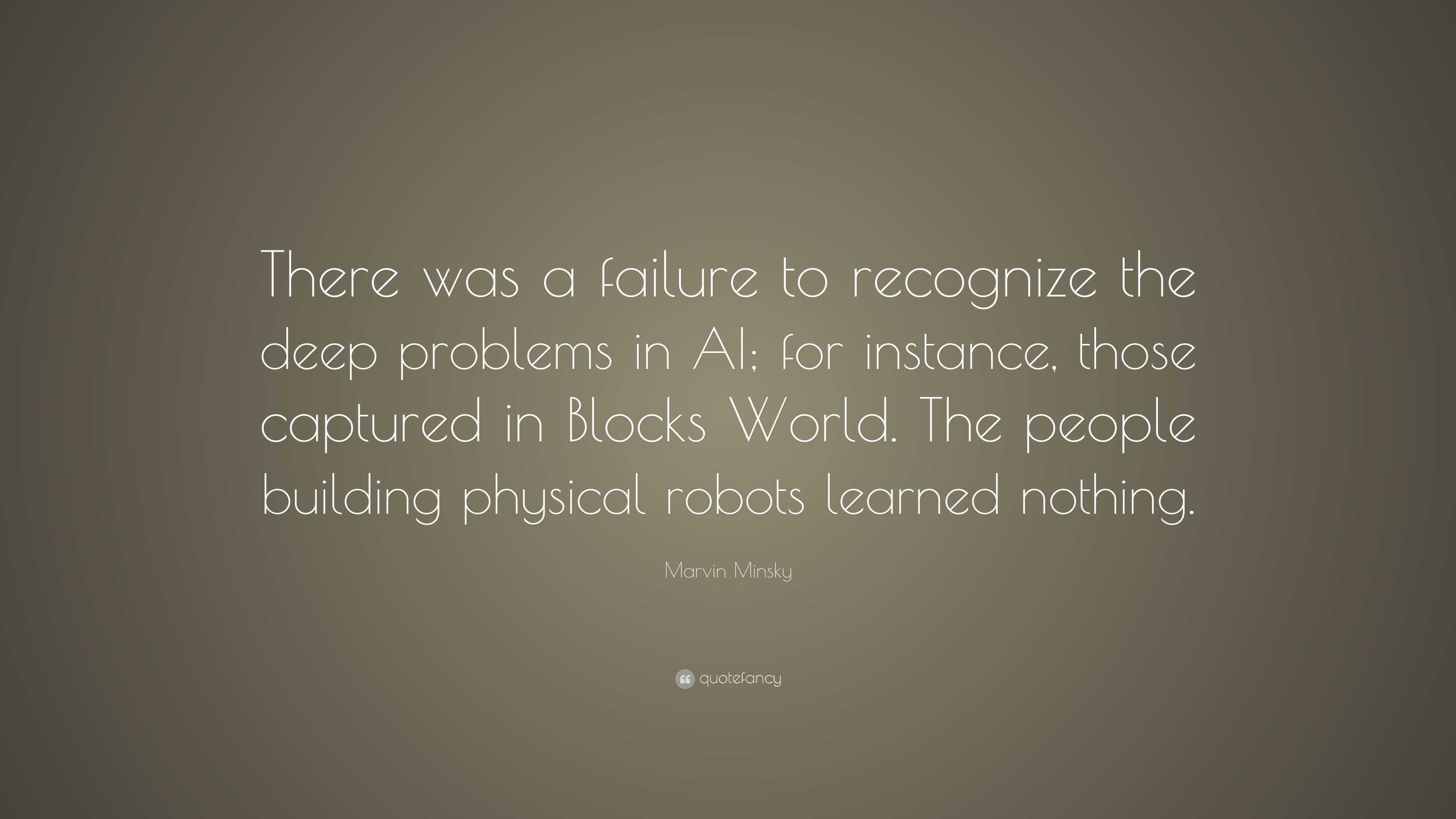 Marvin Minsky Quote: “There was a failure to recognize the deep ...