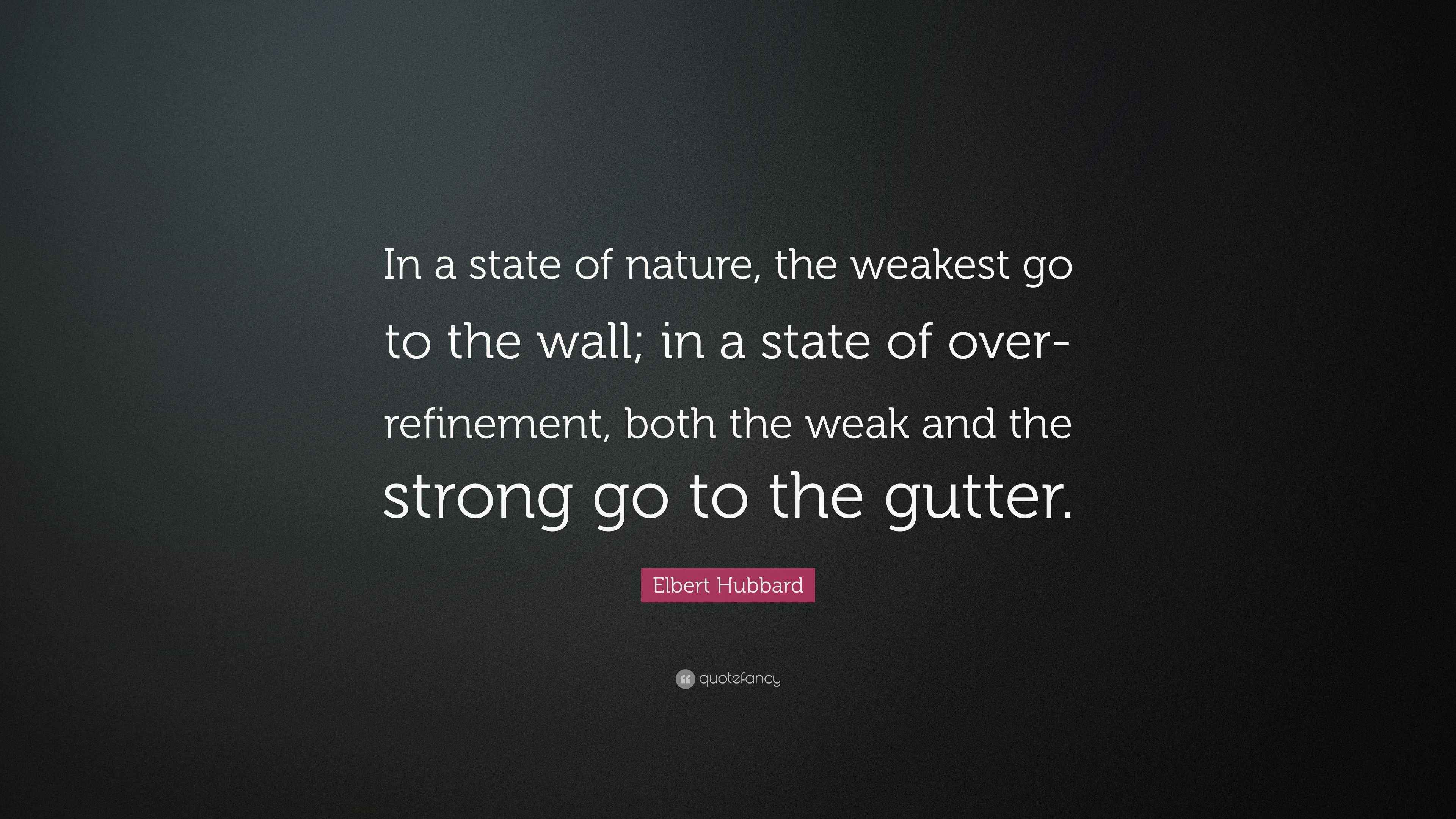 Elbert Hubbard Quote “In a state of nature, the weakest go to the wall