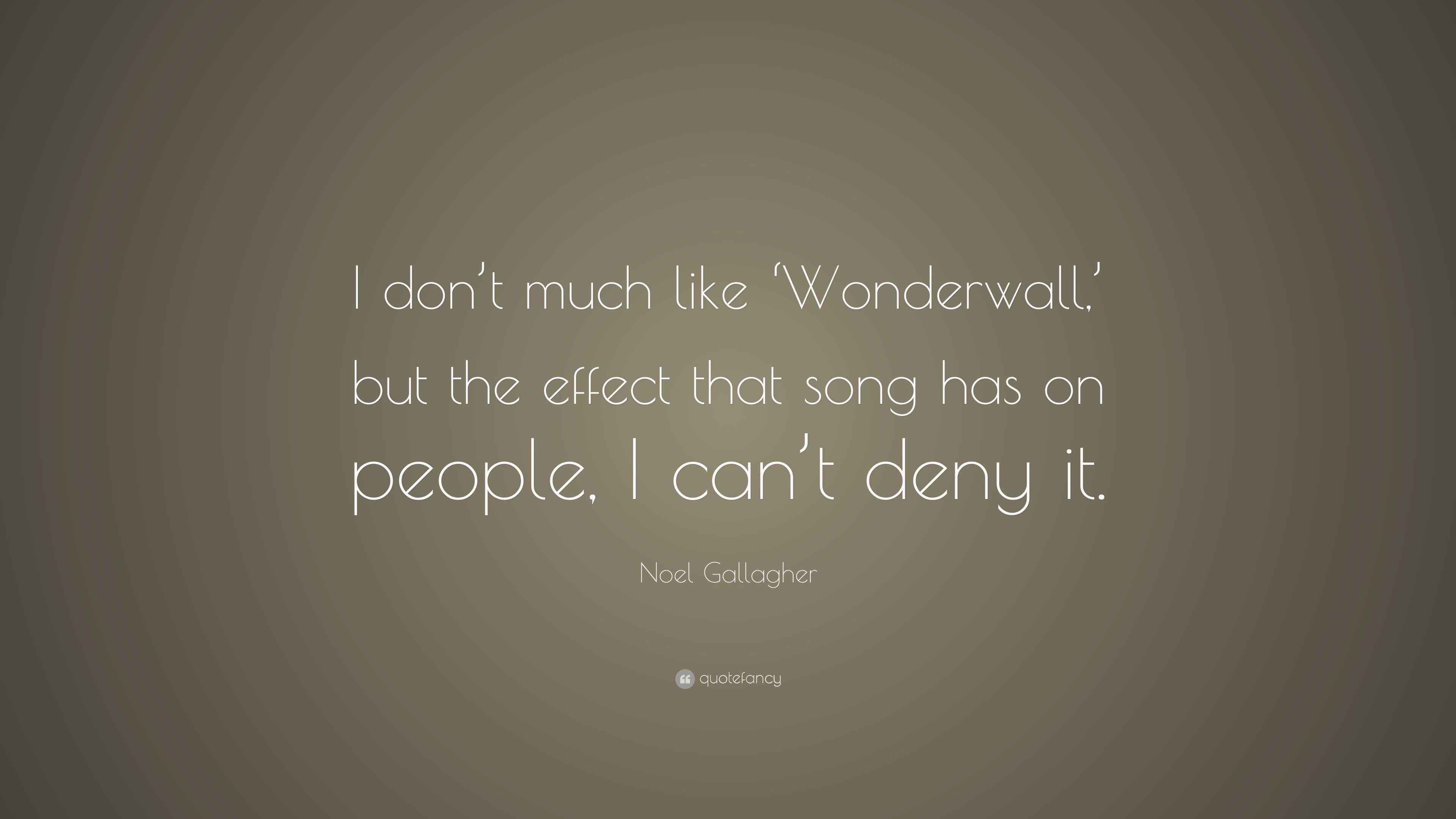Noel Gallagher Quote “I don’t much like ‘Wonderwall,’ but the
