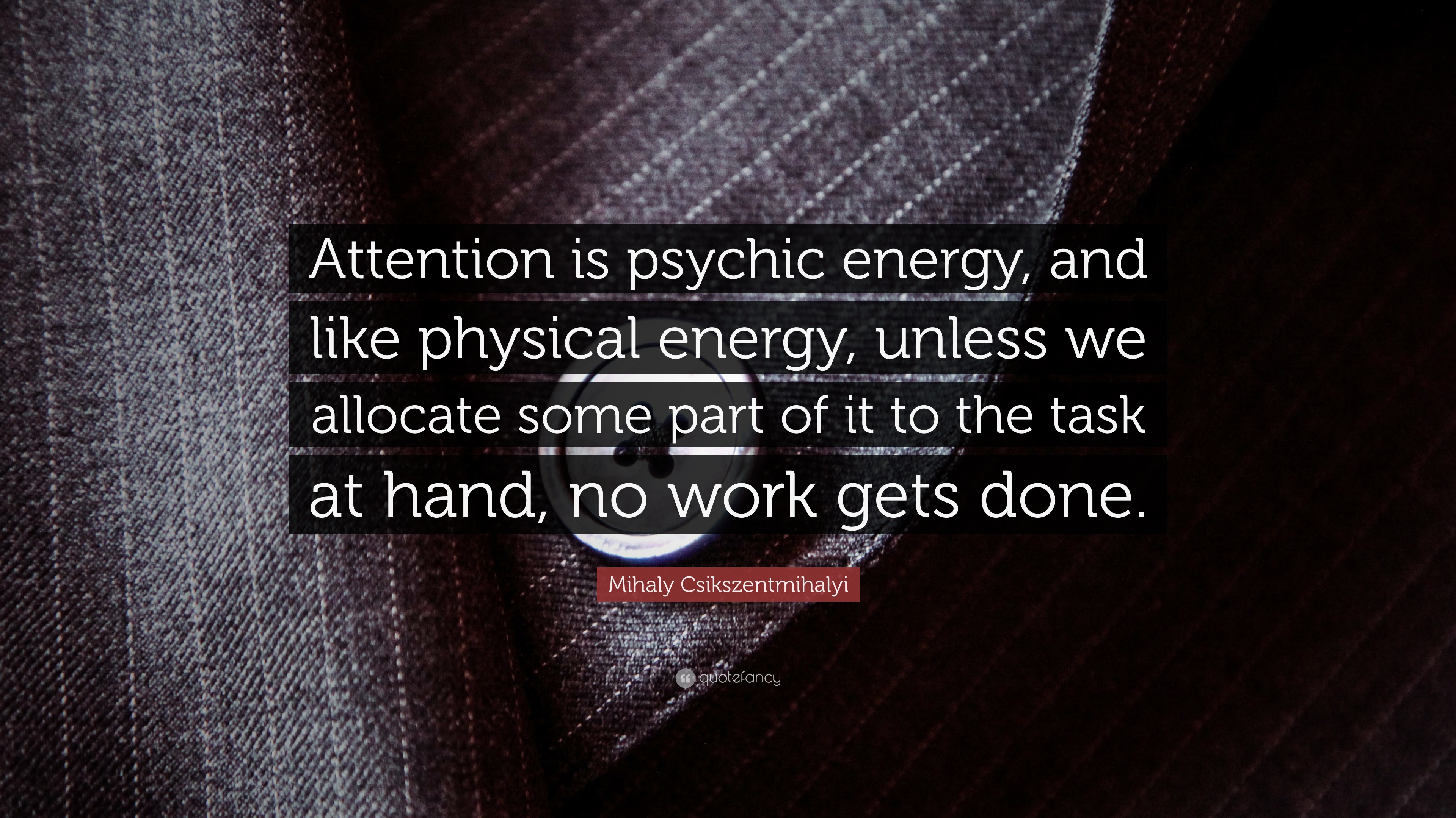 Mihaly Csikszentmihalyi Quote: “Attention is psychic energy, and like ... Energy Physics Quotes