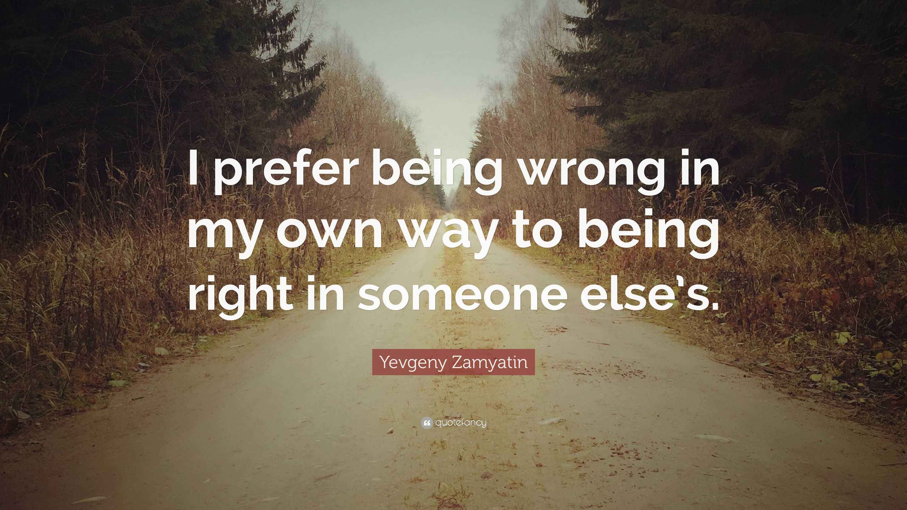Yevgeny Zamyatin Quote: “I prefer being wrong in my own way to being