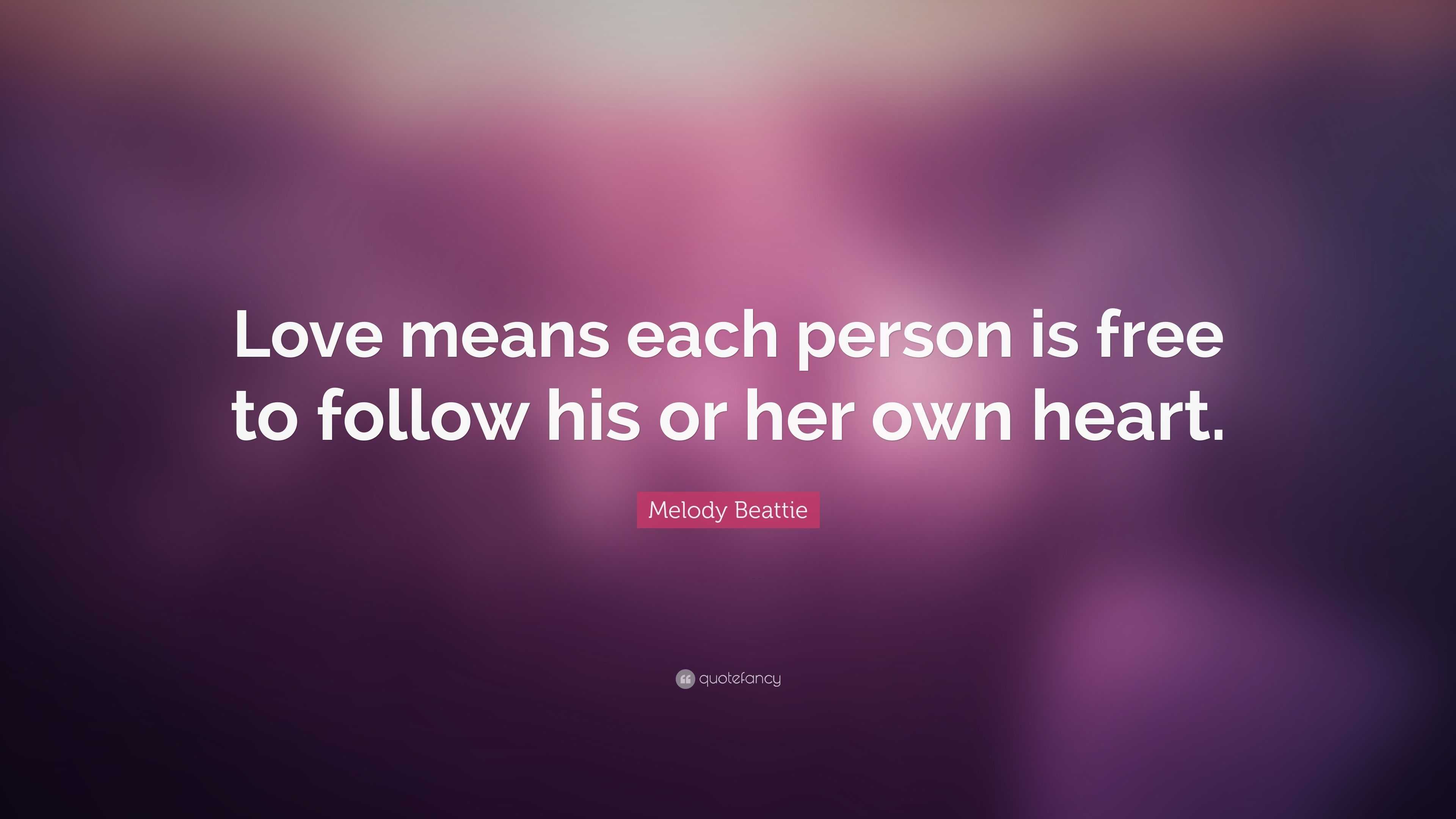 Melody Beattie Quote: “Love means each person is free to follow his or her  own heart.”