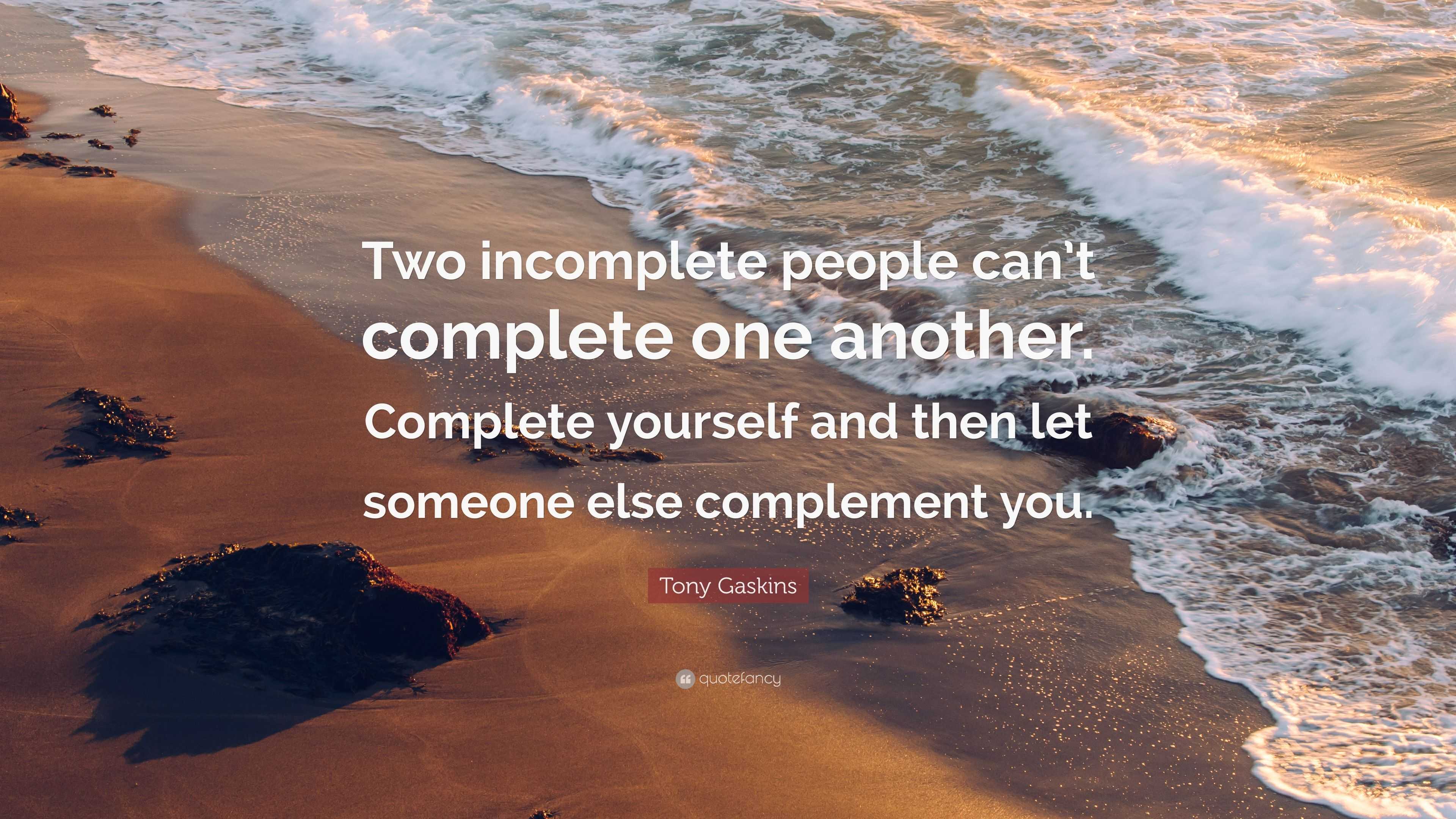 Tony Gaskins Quote: “Two incomplete people can’t complete one another ...
