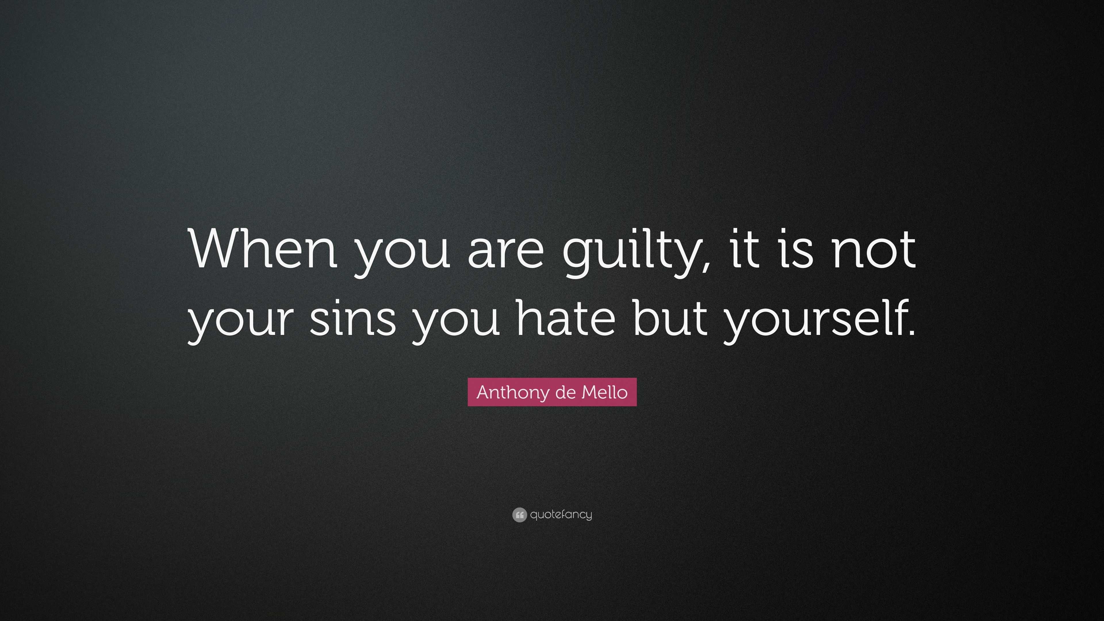 Anthony de Mello Quote: “When you are guilty, it is not your sins you ...