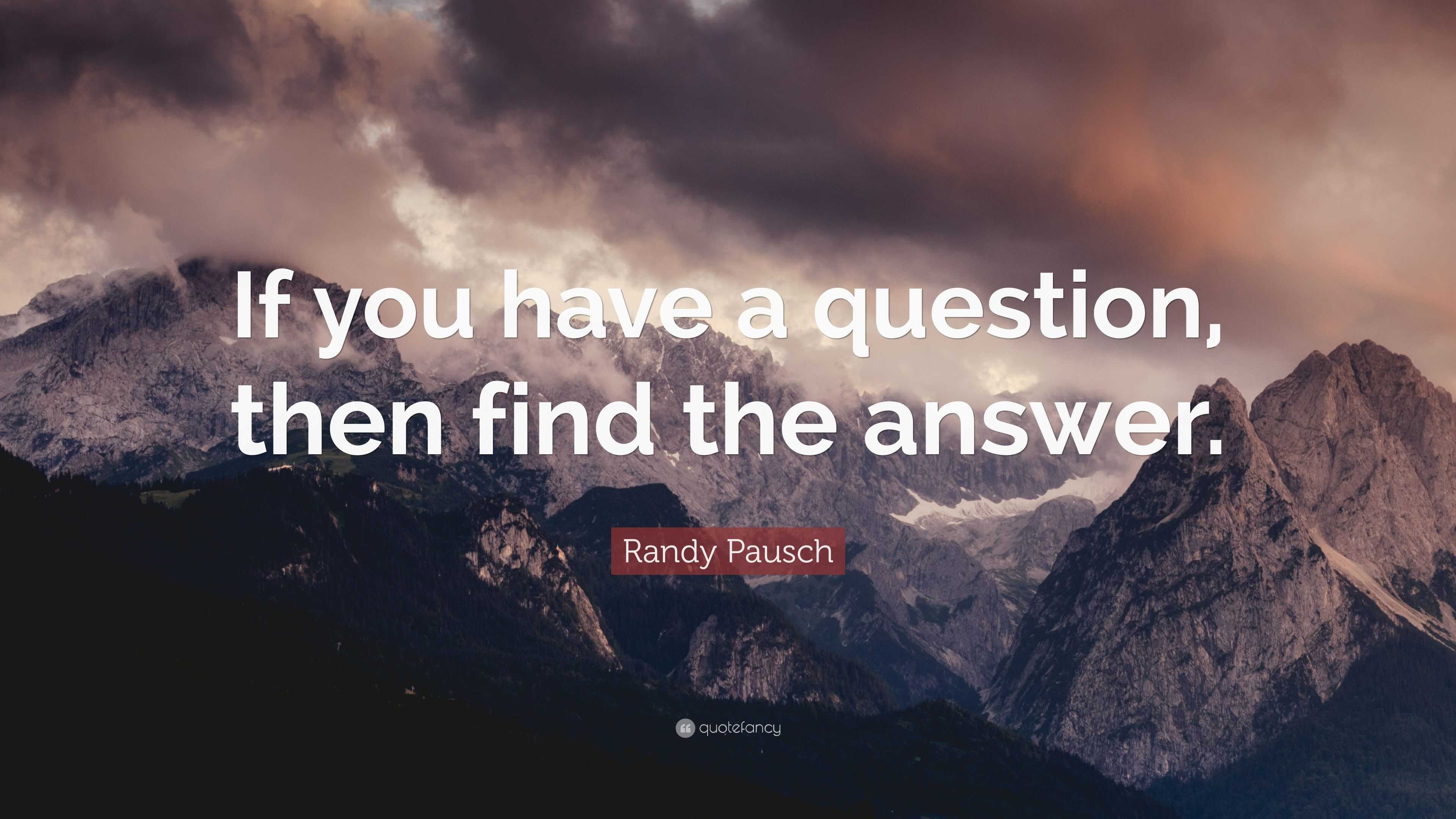 Randy Pausch Quote: “If You Have A Question, Then Find The Answer.”