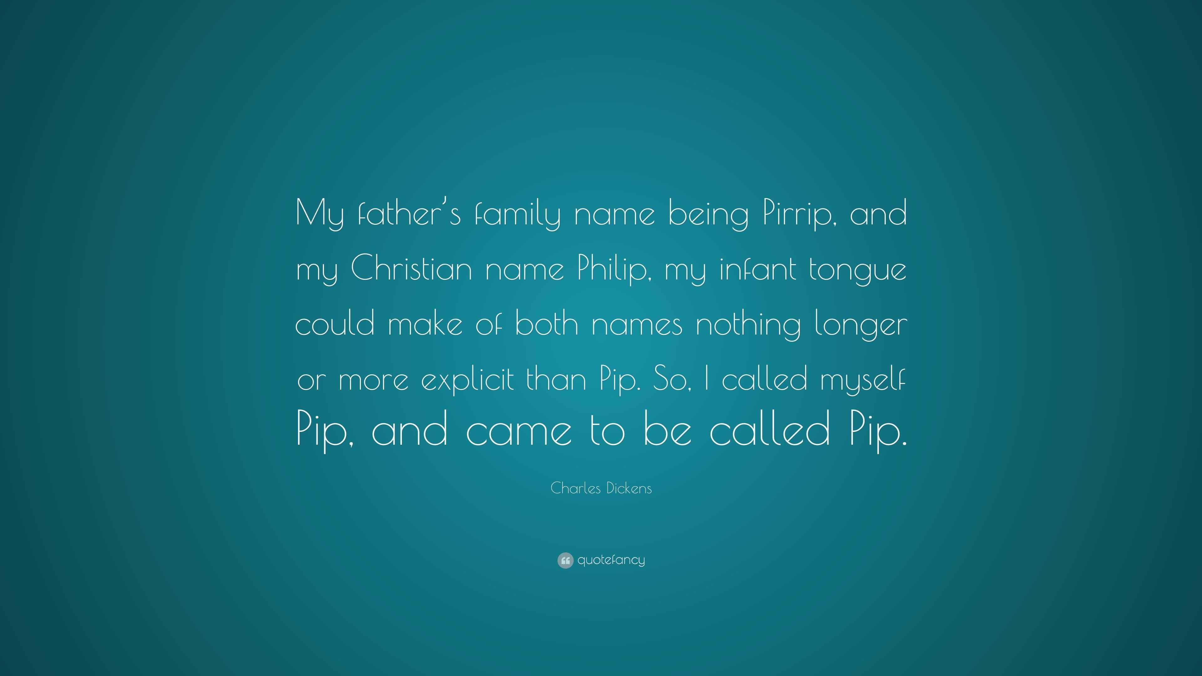 Charles Dickens Quote: “My father’s family name being Pirrip, and my ...