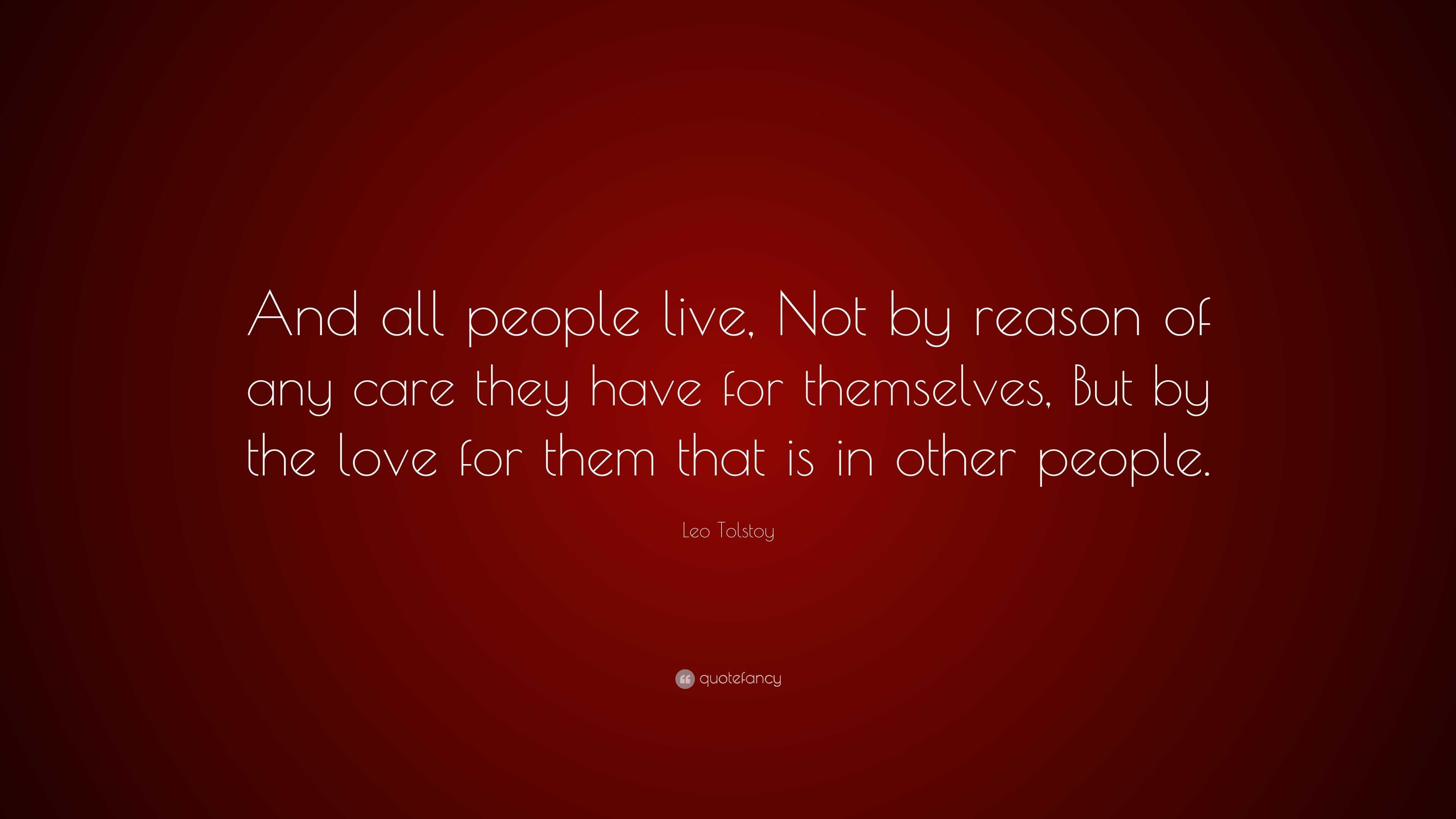 Leo Tolstoy Quote: “And all people live, Not by reason of any care they ...