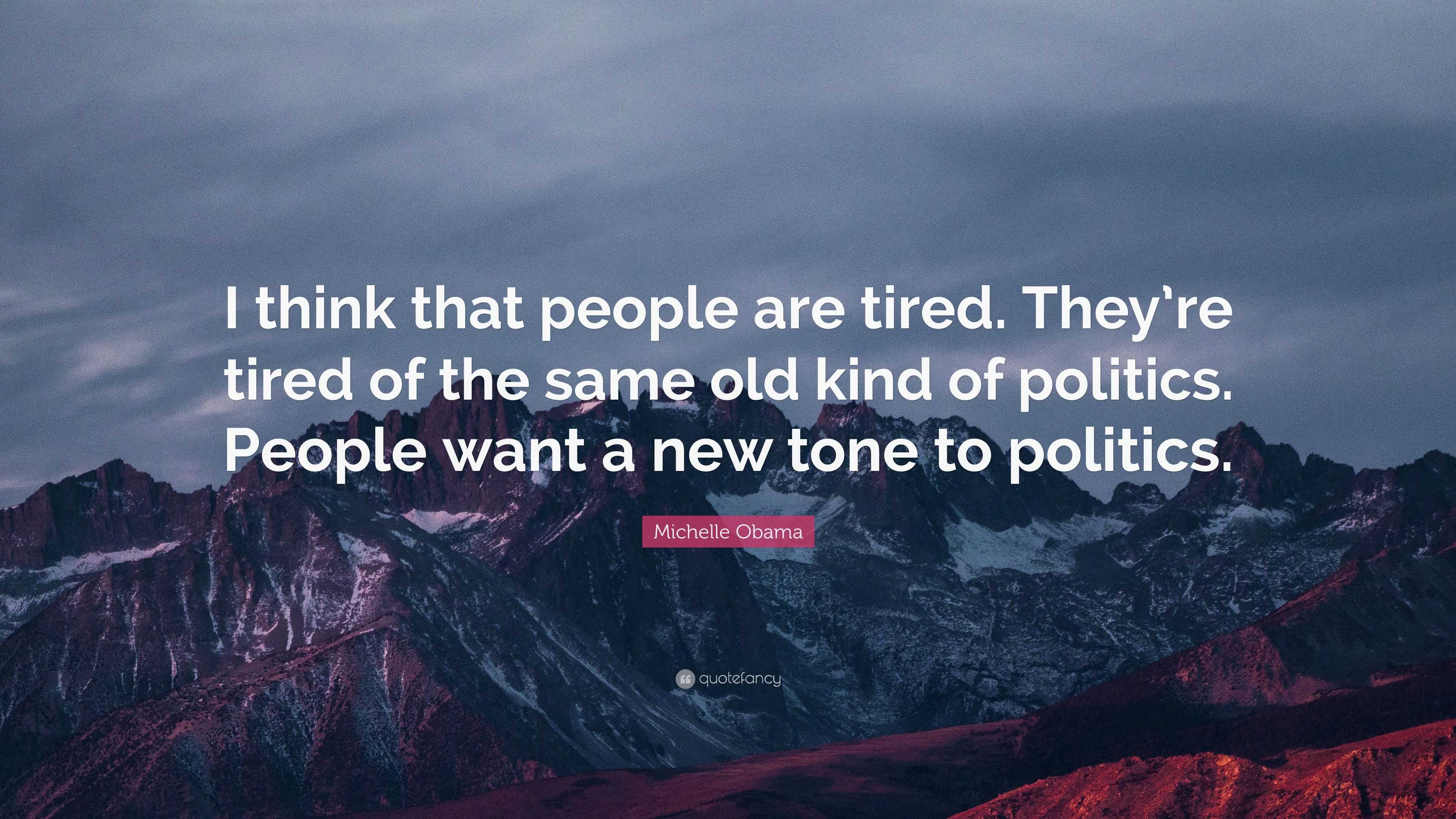 Michelle Obama Quote: “I think that people are tired. They’re tired of ...