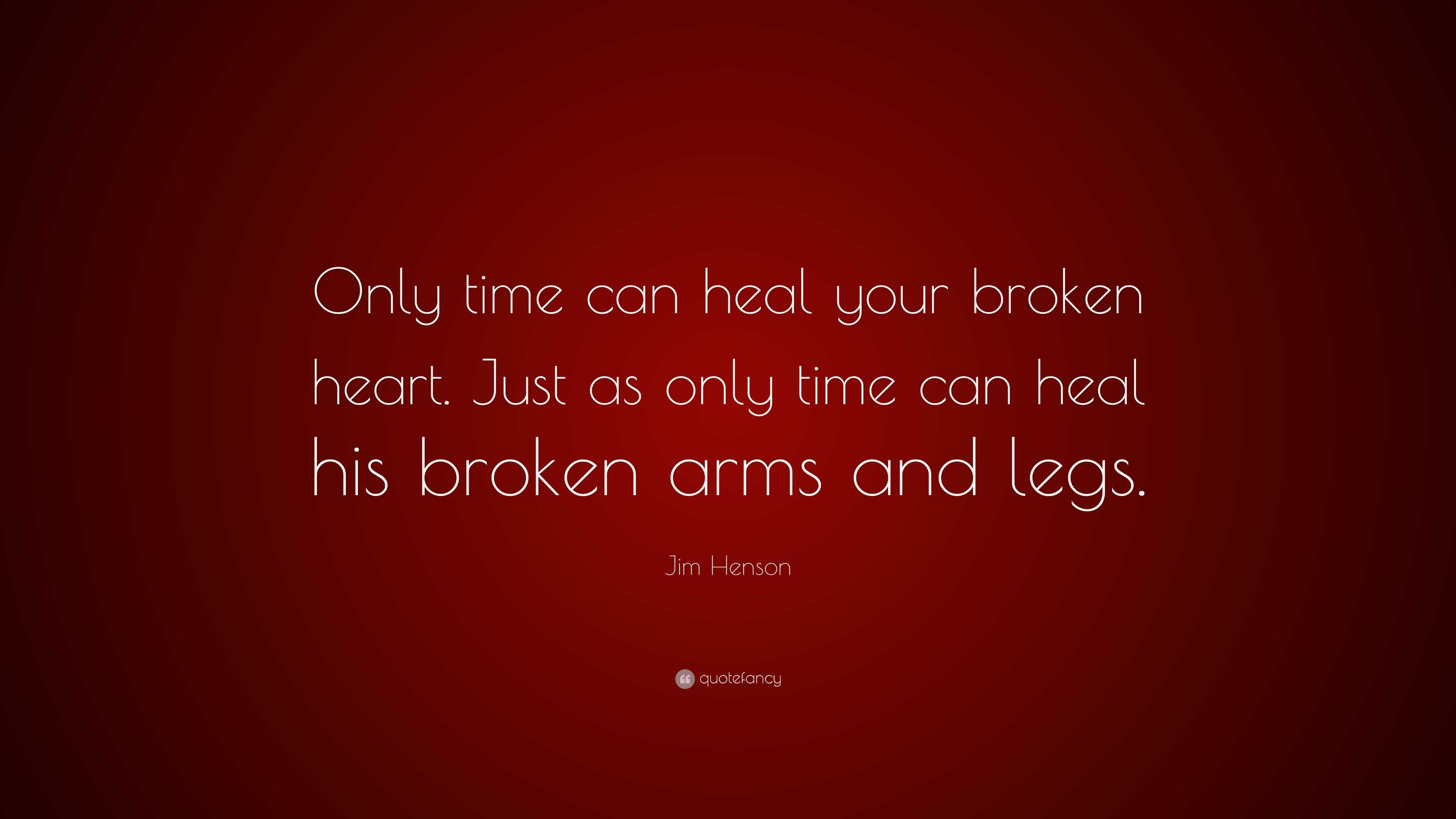 Jim Henson Quote “only Time Can Heal Your Broken Heart Just As Only