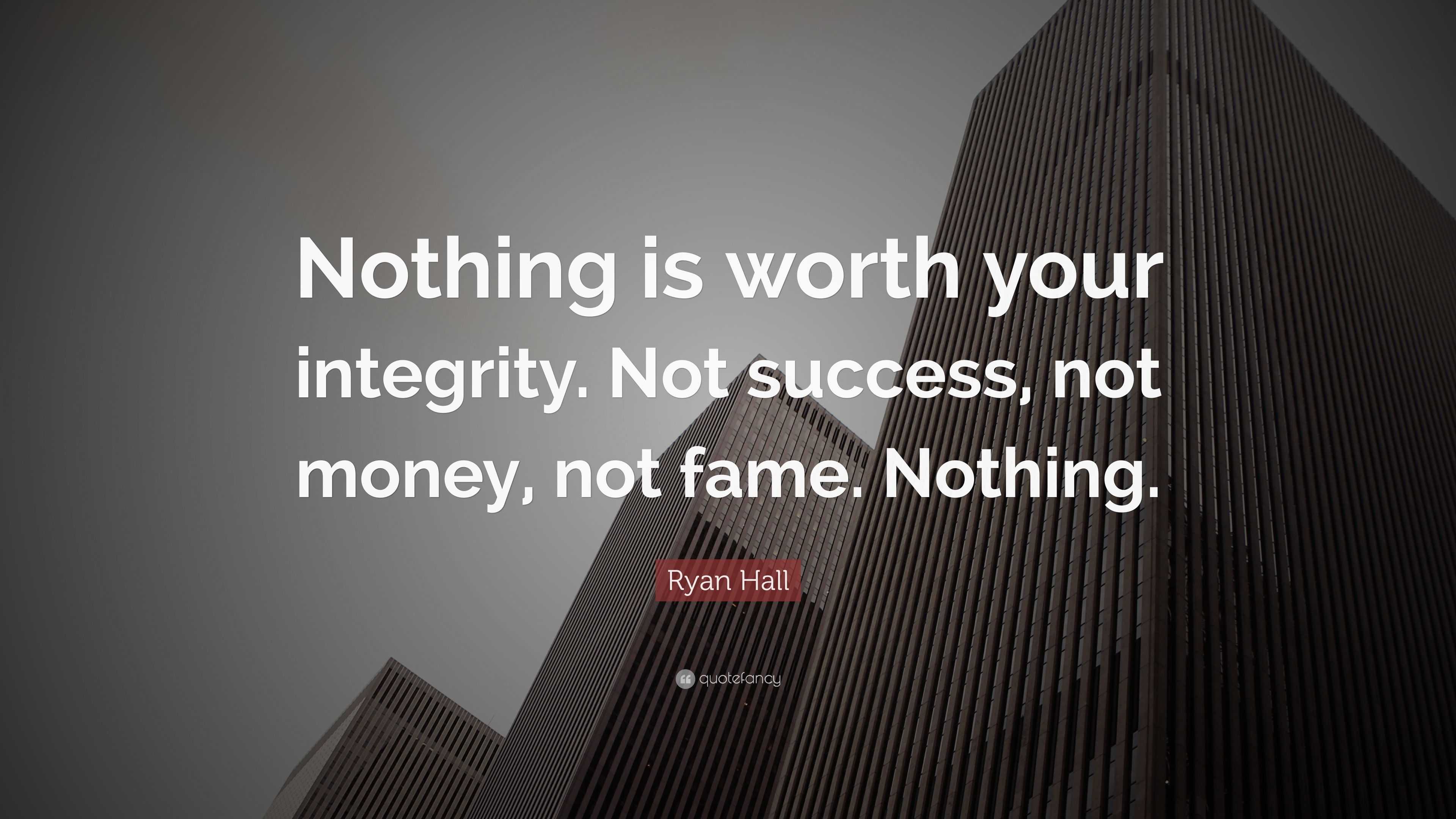 Ryan Hall Quote: “Nothing is worth your integrity. Not success, not ...