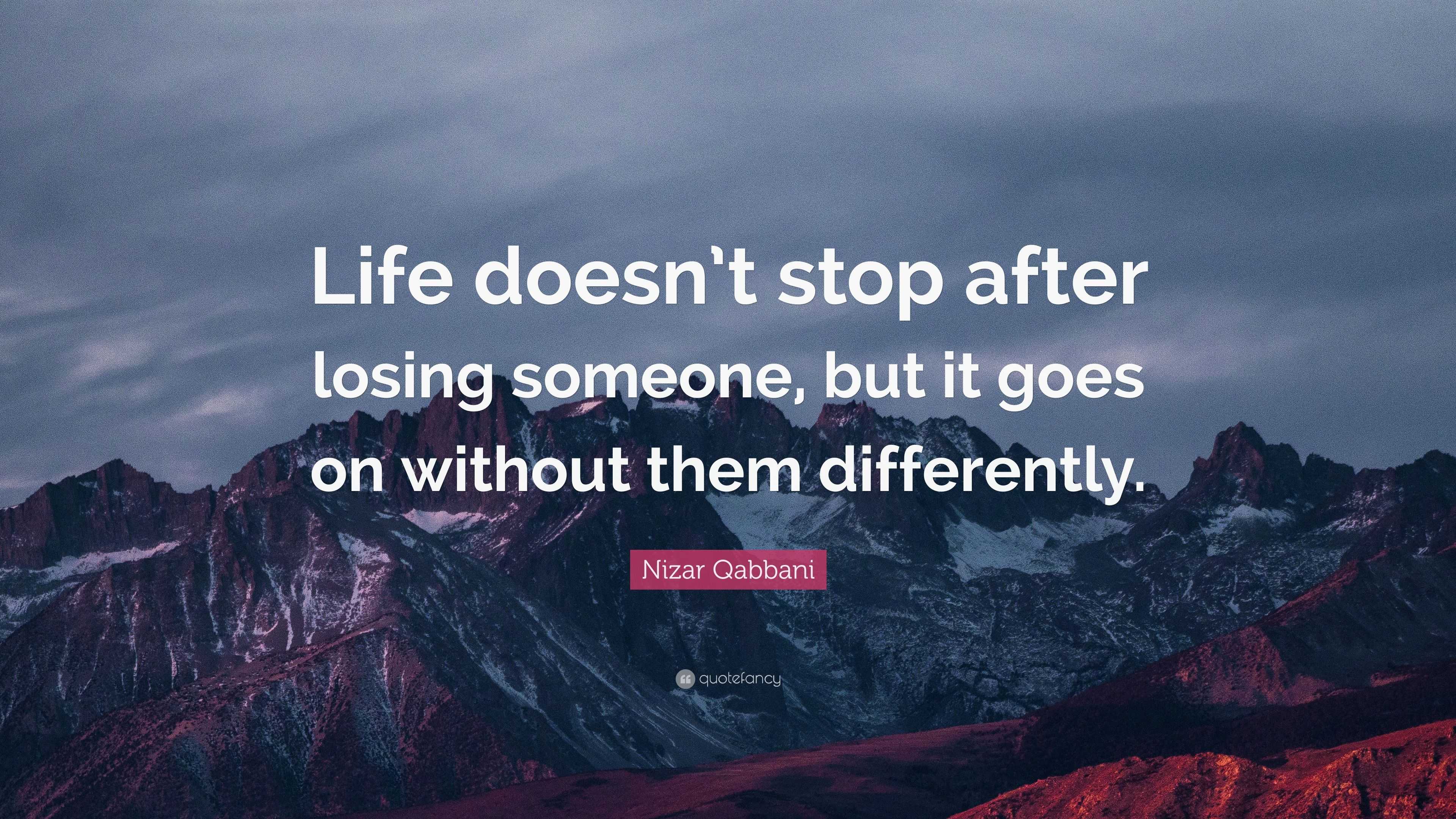 Nizar Qabbani Quote: “Life doesn’t stop after losing someone, but it ...
