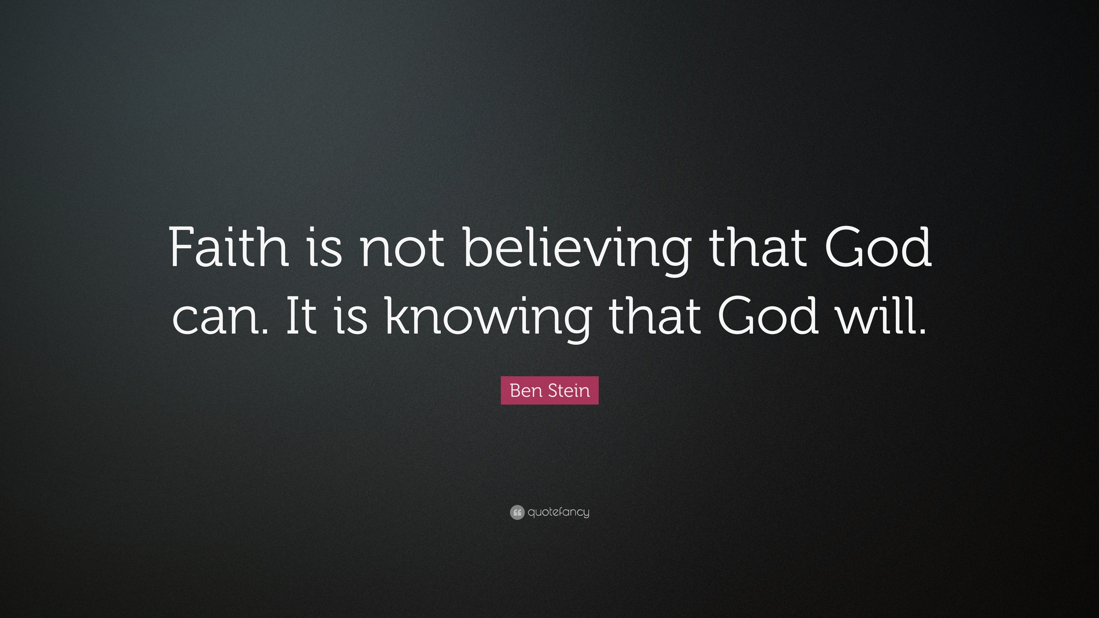 Ben Stein Quote: “Faith is not believing that God can. It is knowing ...