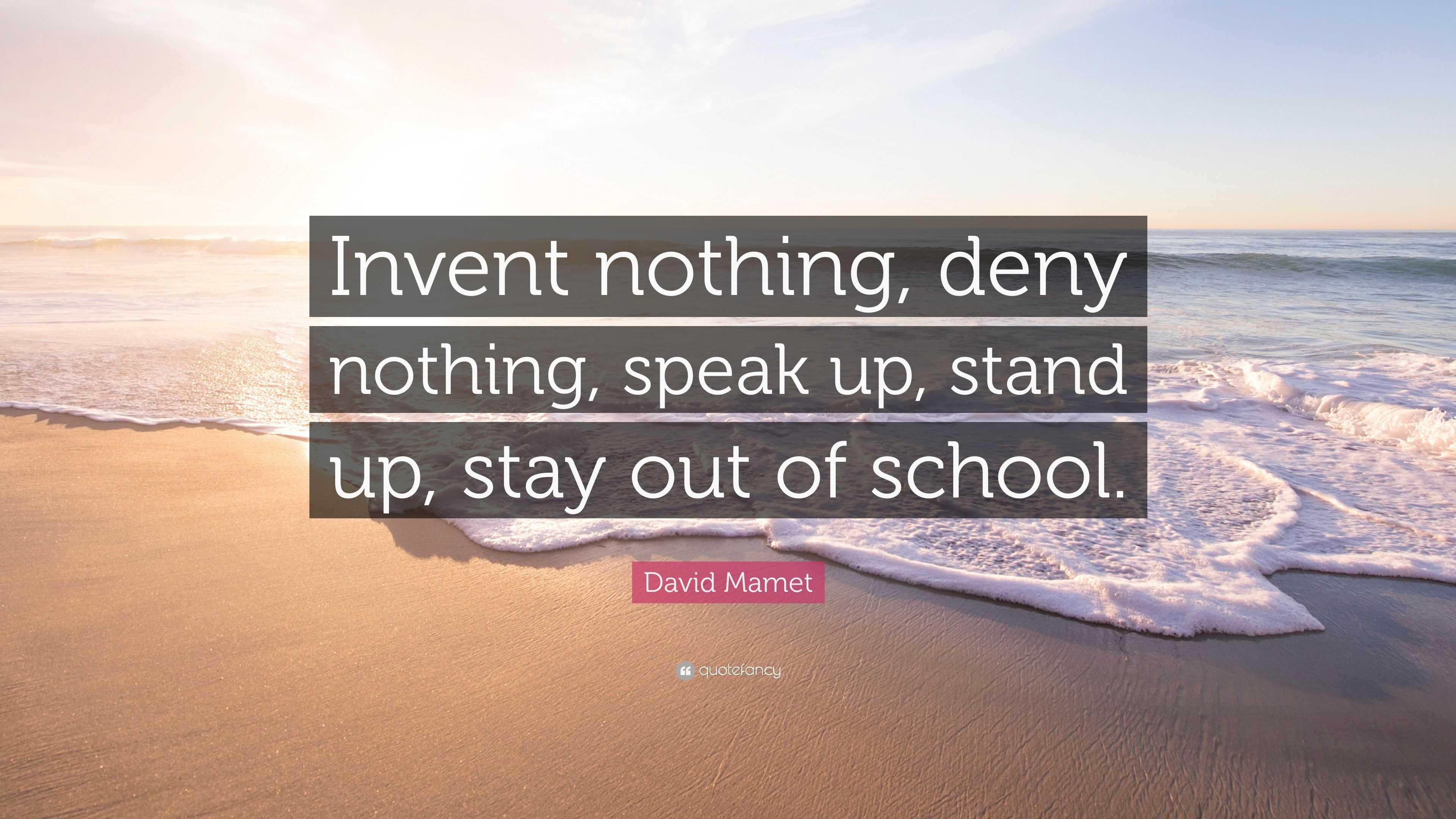 David Mamet Quote: “Invent nothing, deny nothing, speak up, stand up ...