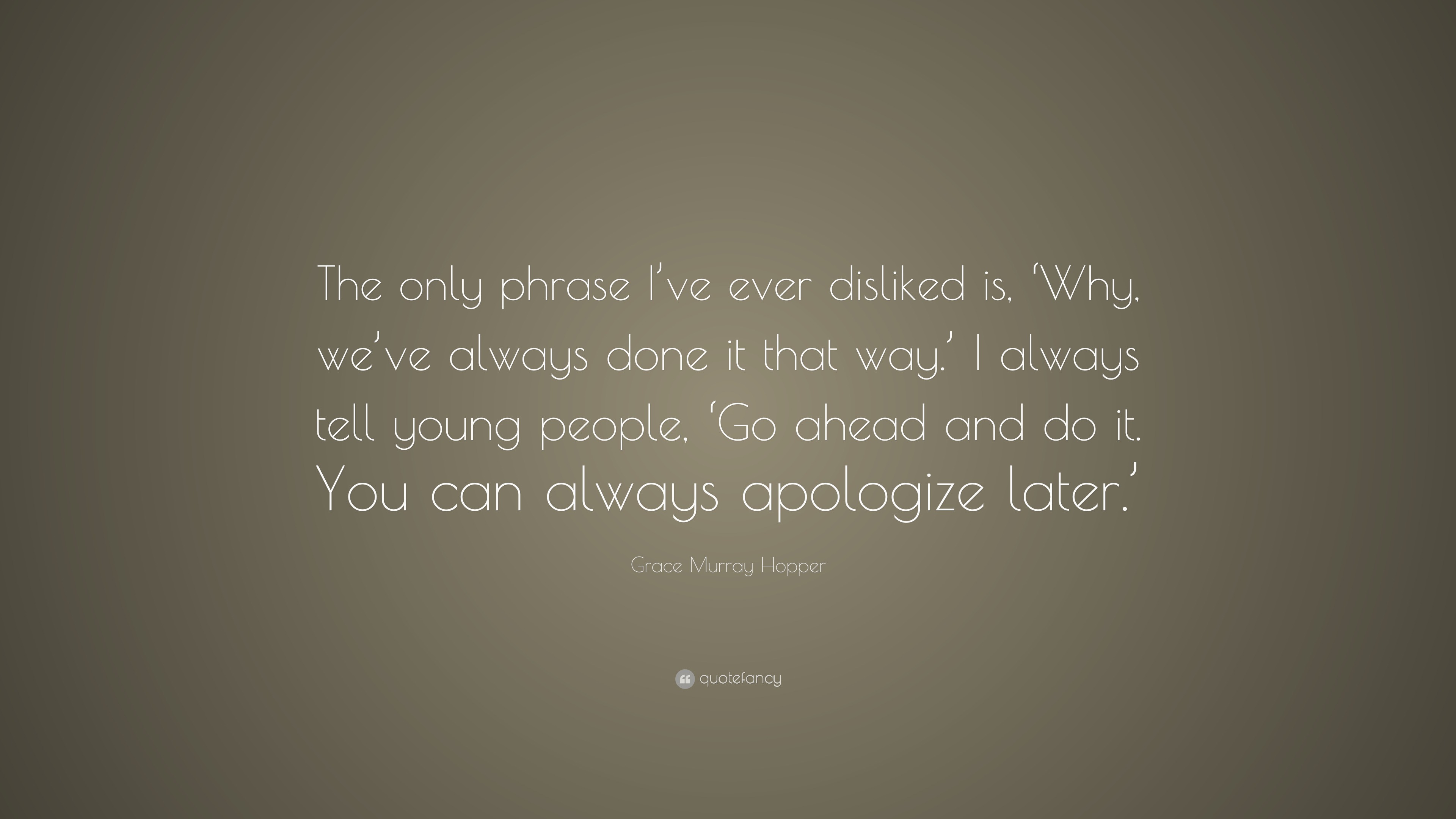 Grace Murray Hopper Quote: “The only phrase I’ve ever disliked is, ‘Why ...