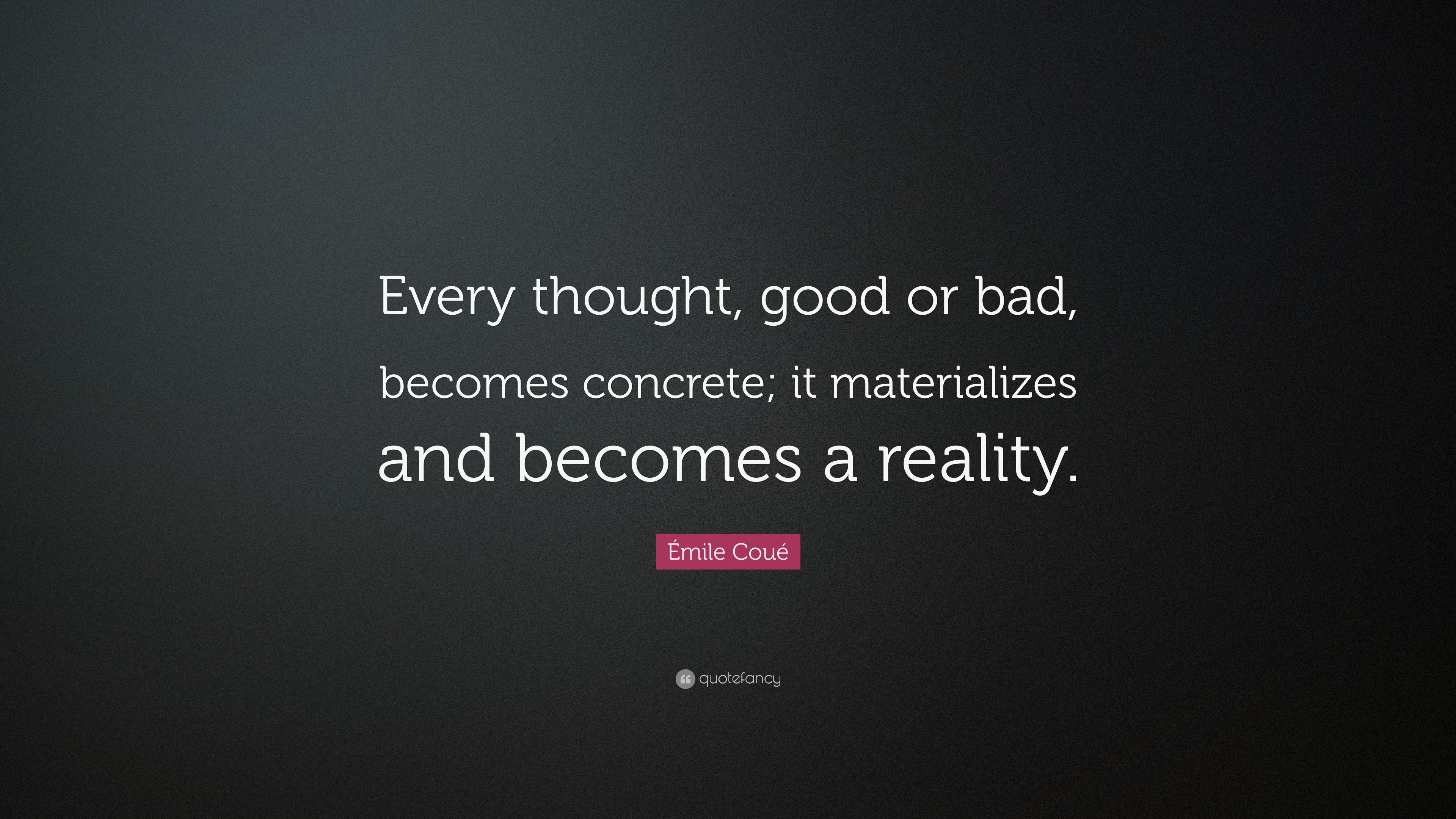 Émile Coué Quote “Every thought, good or bad, concrete; it