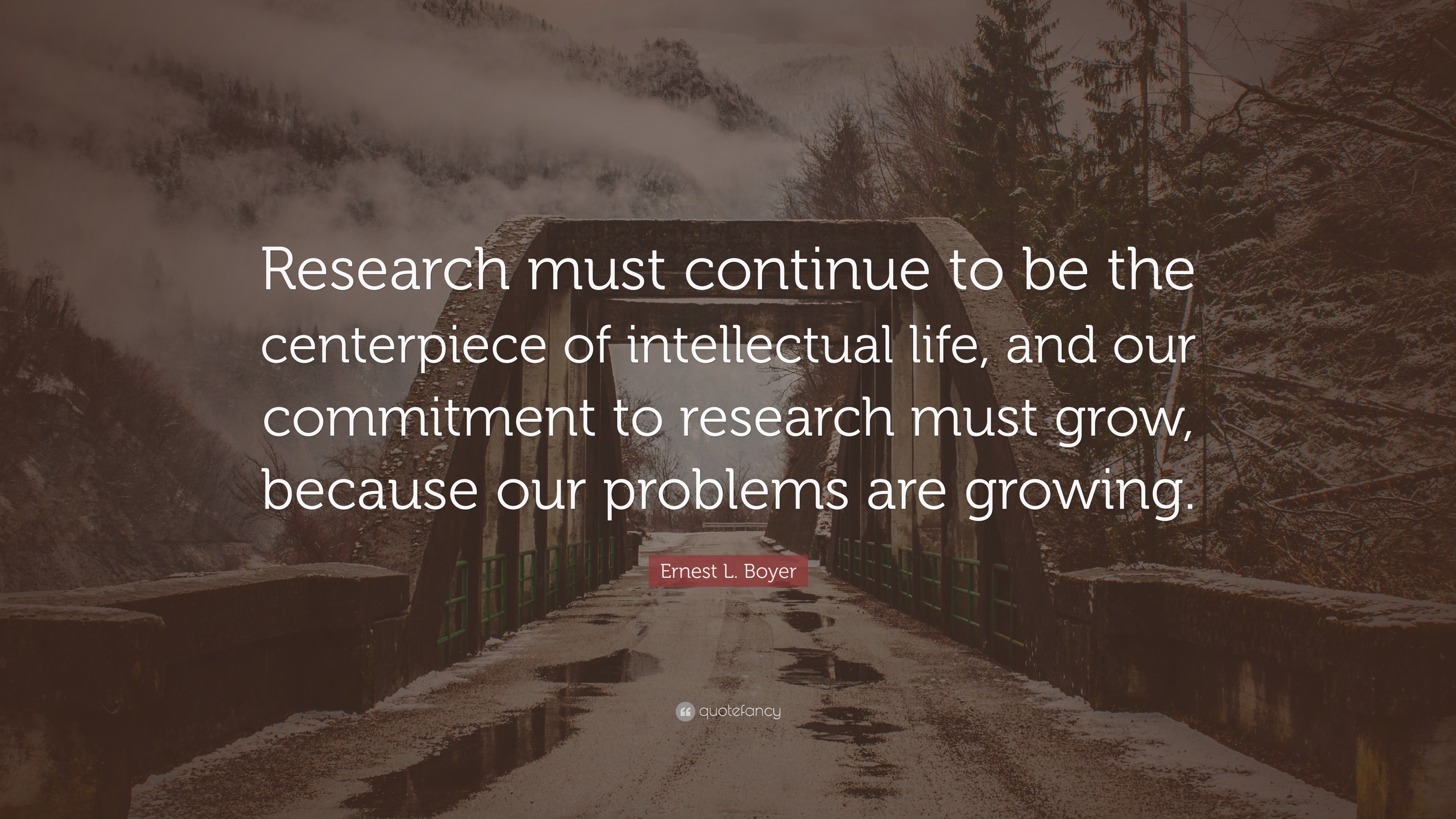 Ernest L. Boyer Quote: “Research must continue to be the centerpiece of ...