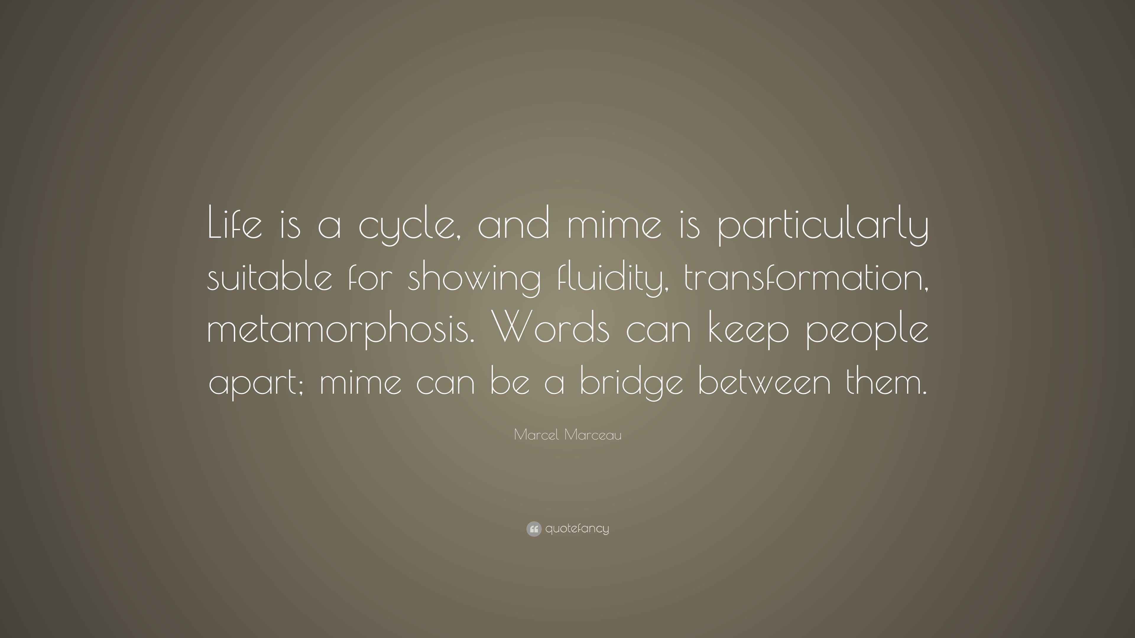 Marcel Marceau Quote: “Life is a cycle, and mime is particularly