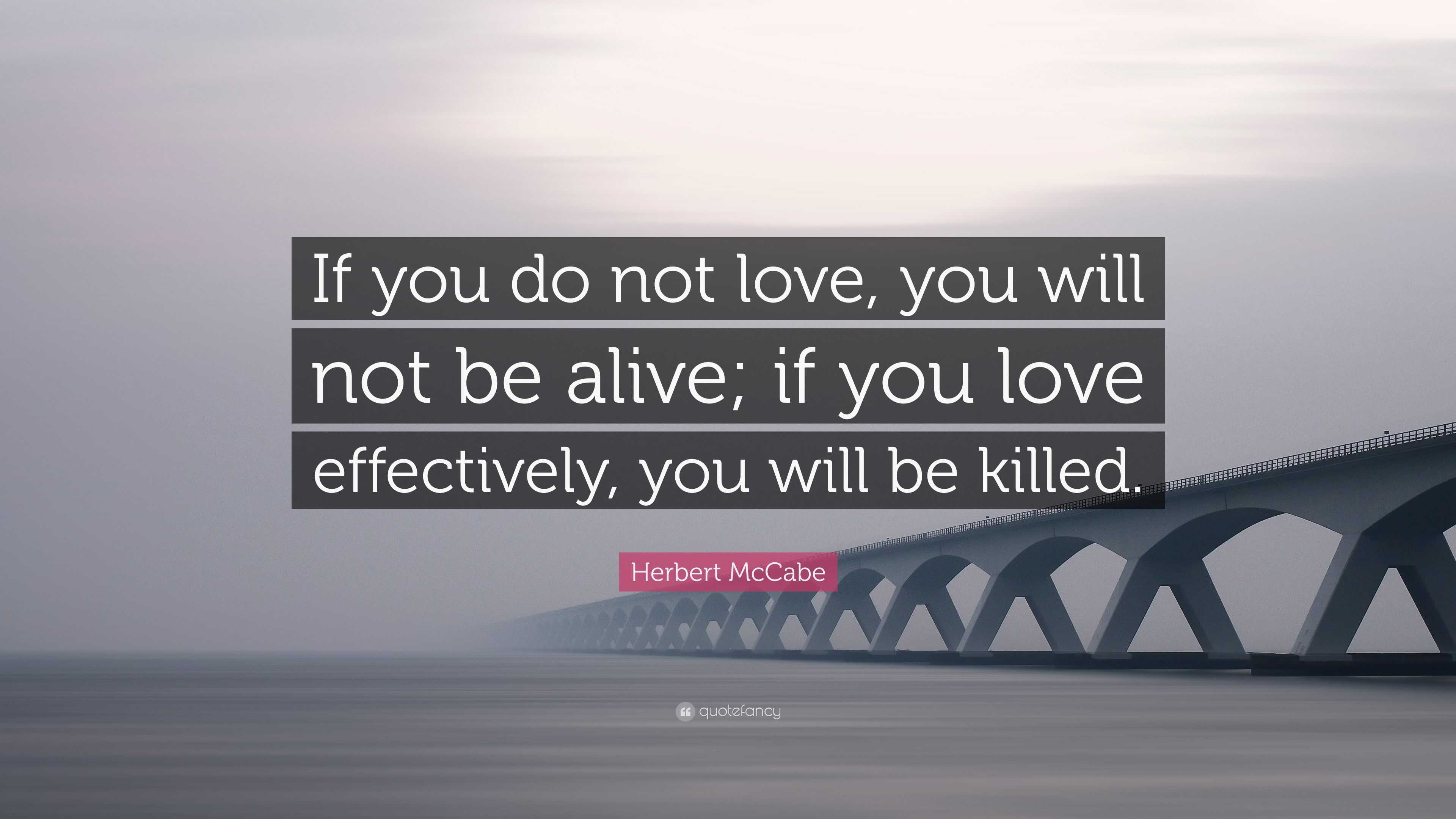 Herbert McCabe Quote: “If you do not love, you will not be alive; if ...