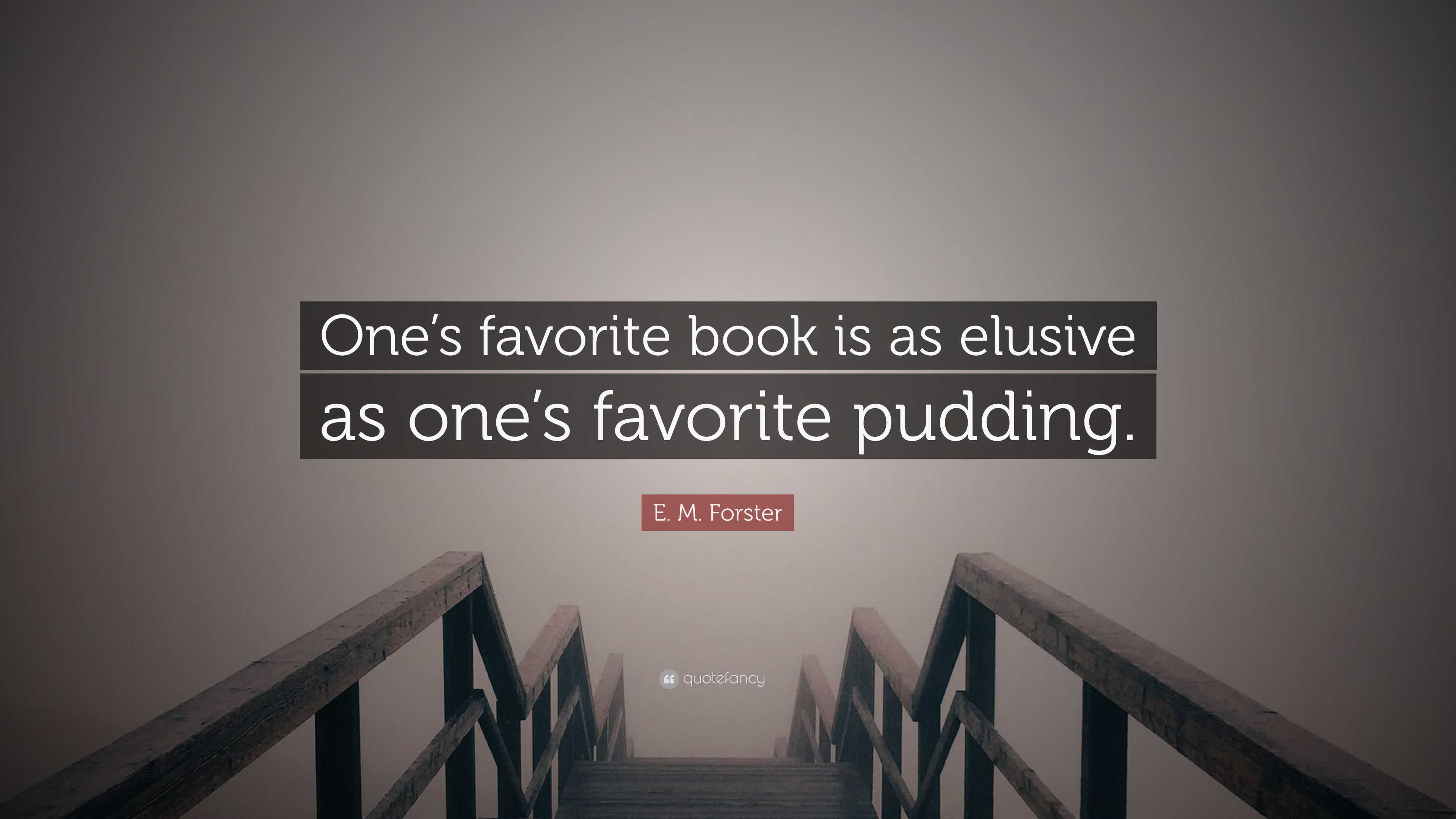 E. M. Forster Quote: “One's favorite book is as elusive as one's favorite  pudding.”