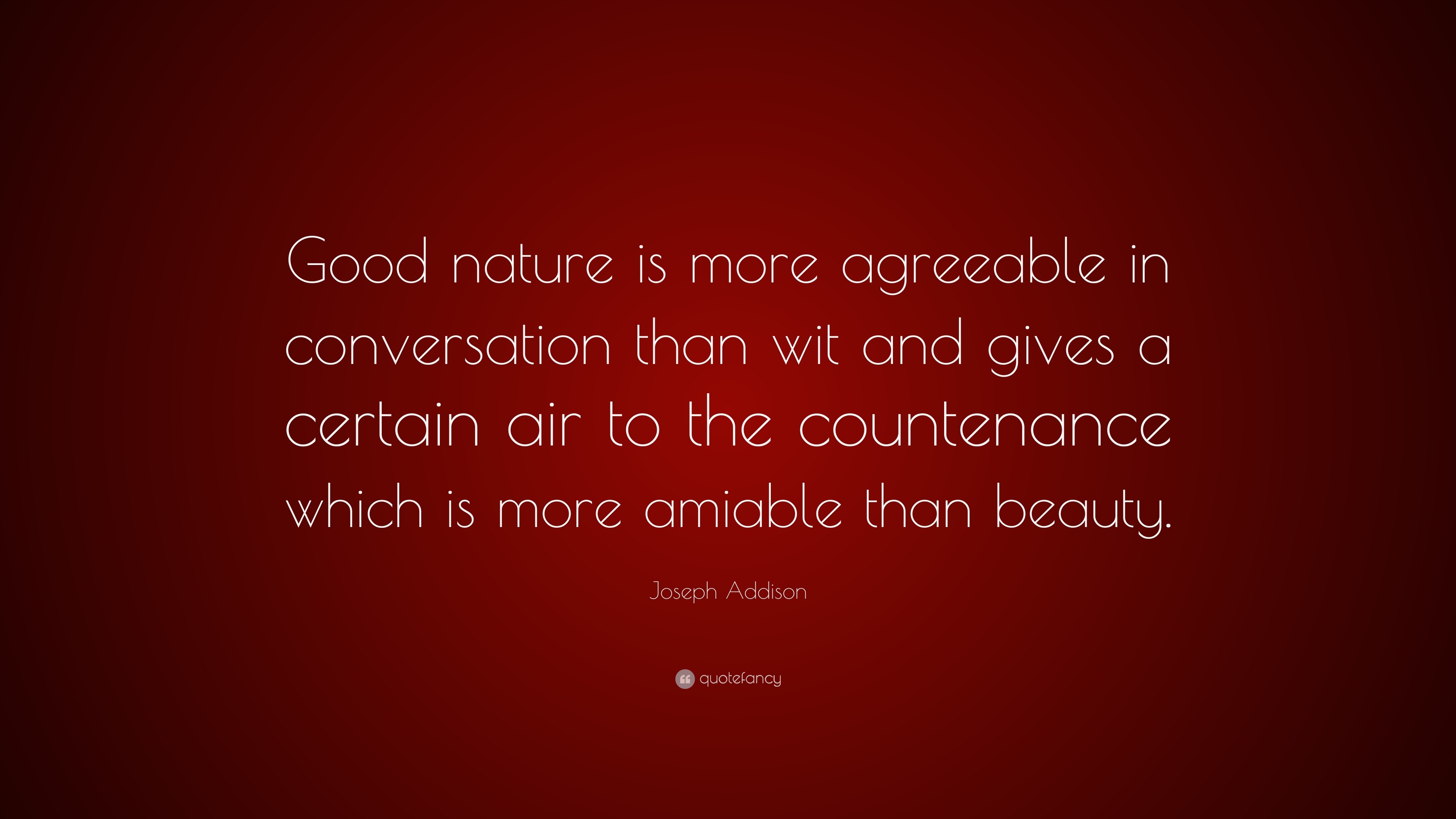 Joseph Addison Quote “Good nature is more agreeable in conversation than wit and gives a