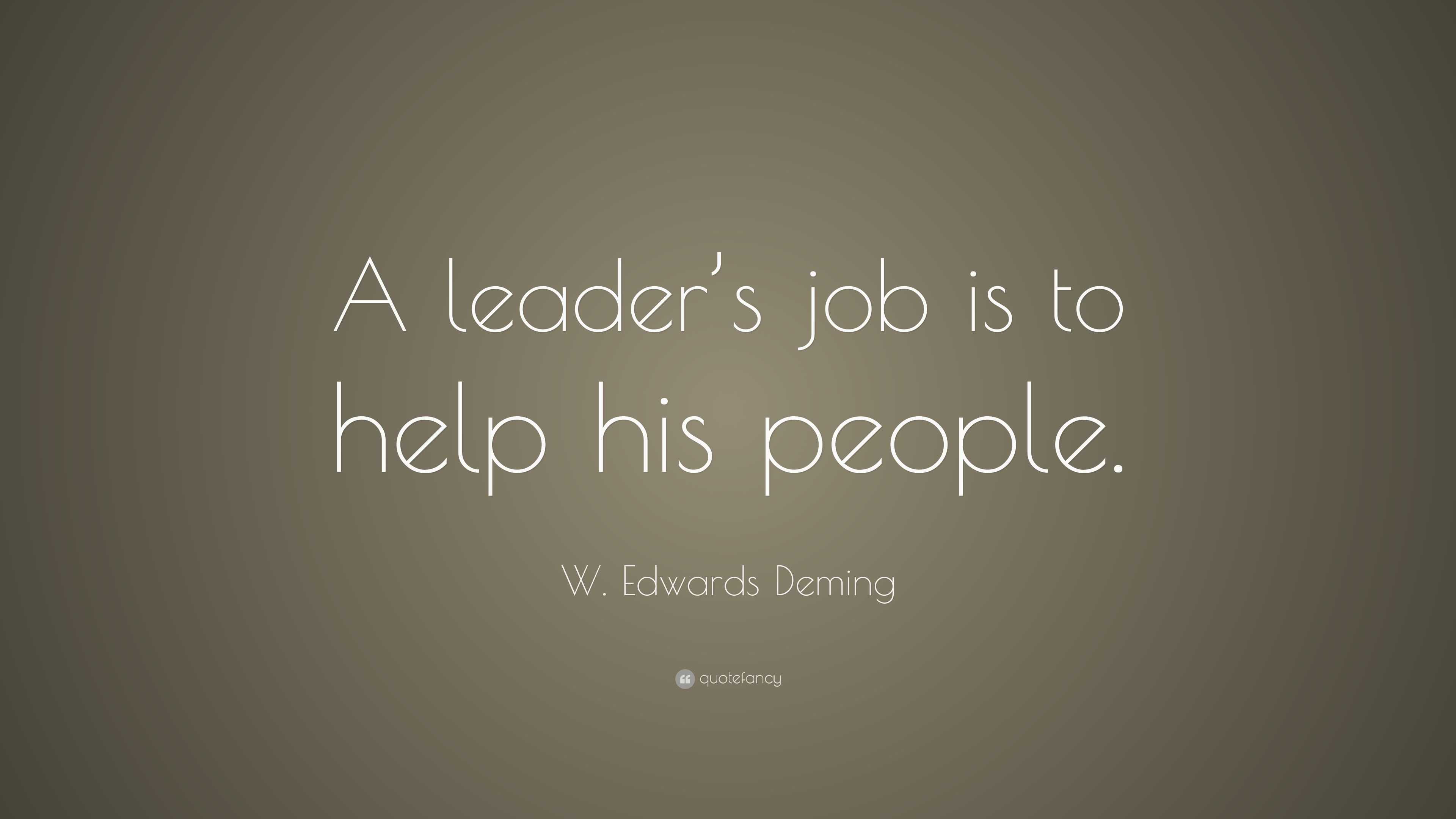 W. Edwards Deming Quote: “A leader’s job is to help his people.”