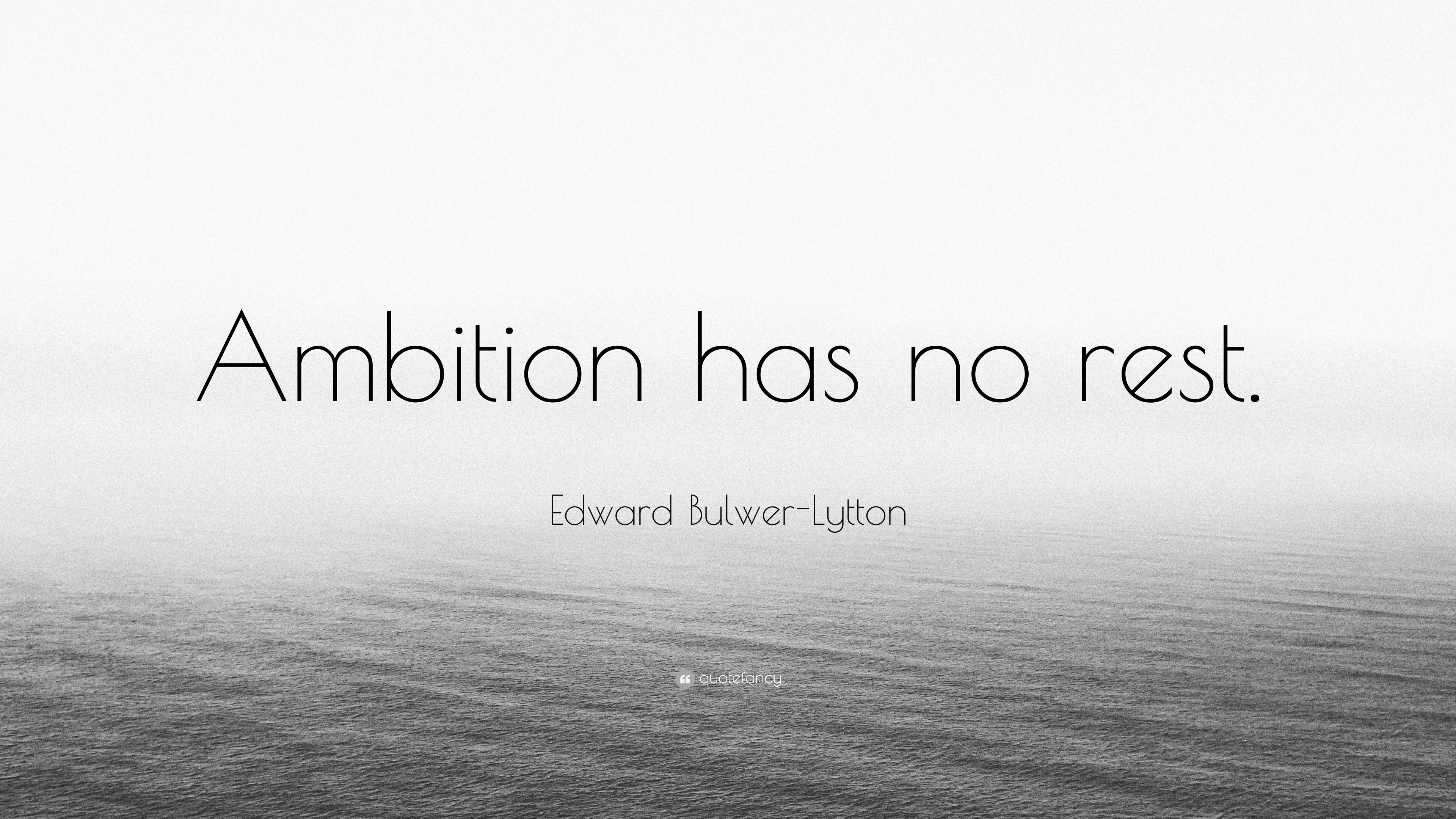 Edward Bulwer-Lytton Quote: “Ambition has no rest.”