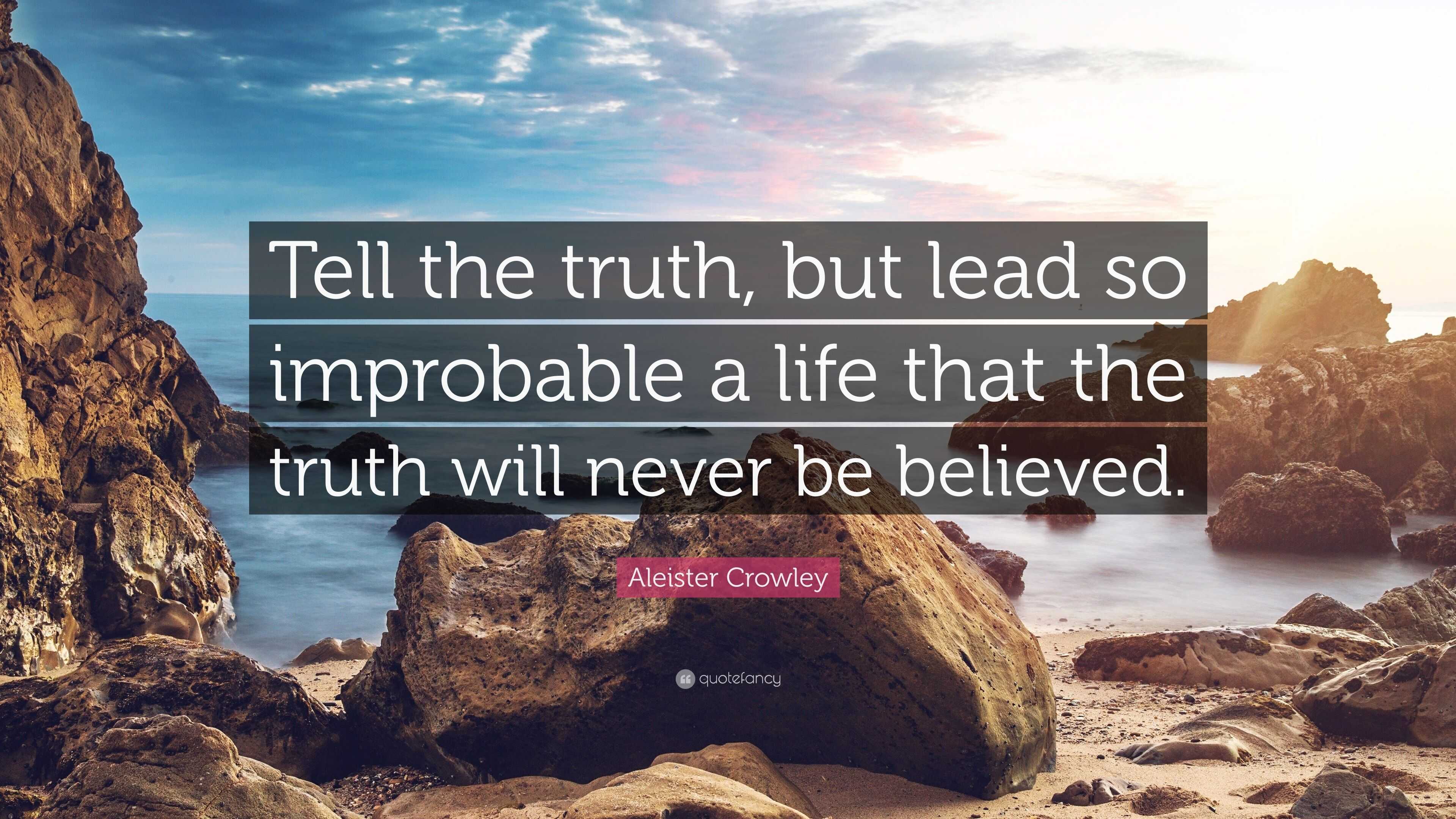 Aleister Crowley Quote: “Tell the truth, but lead so improbable a life ...