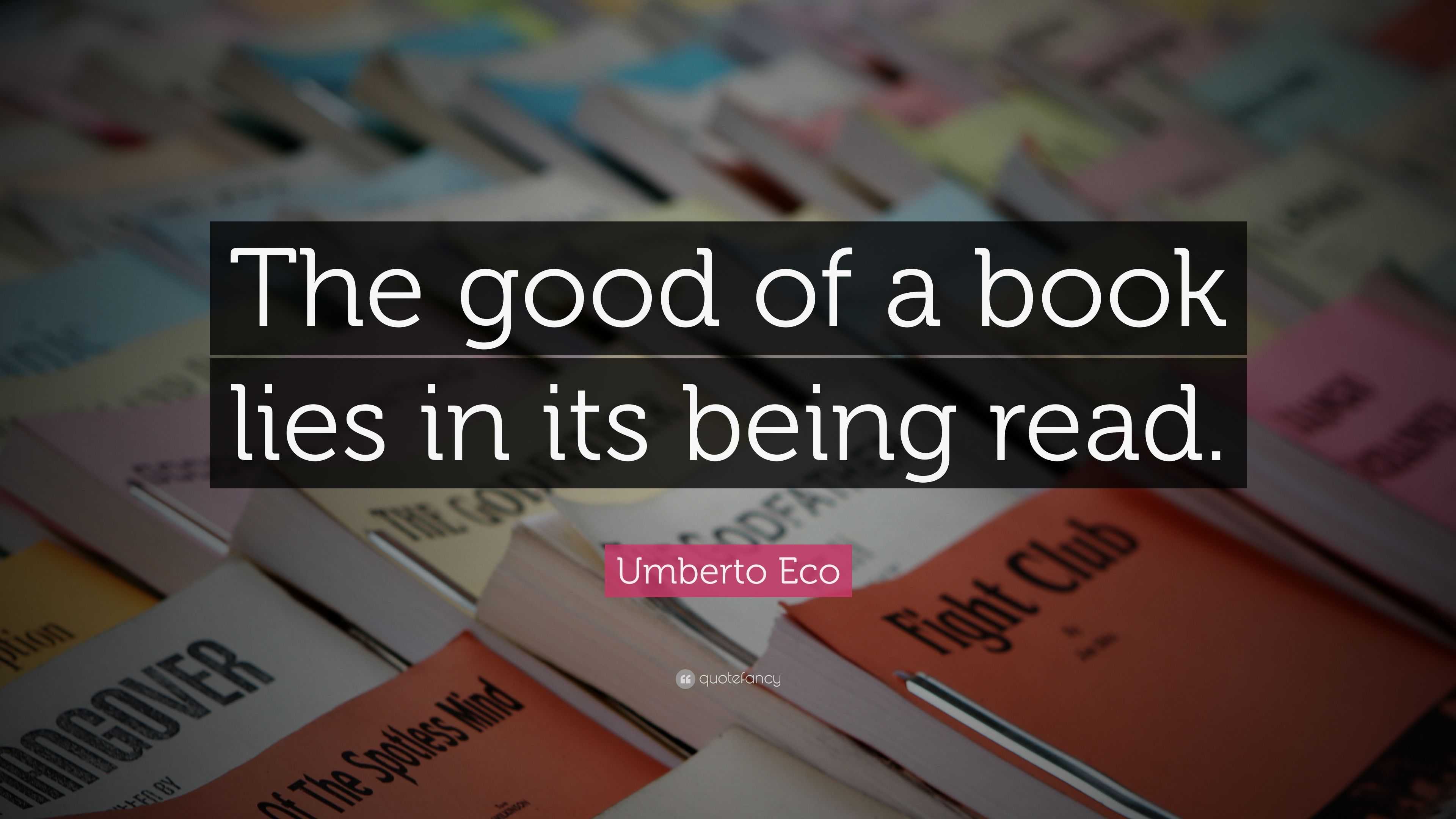 Umberto Eco Quote: “The good of a book lies in its being read.”