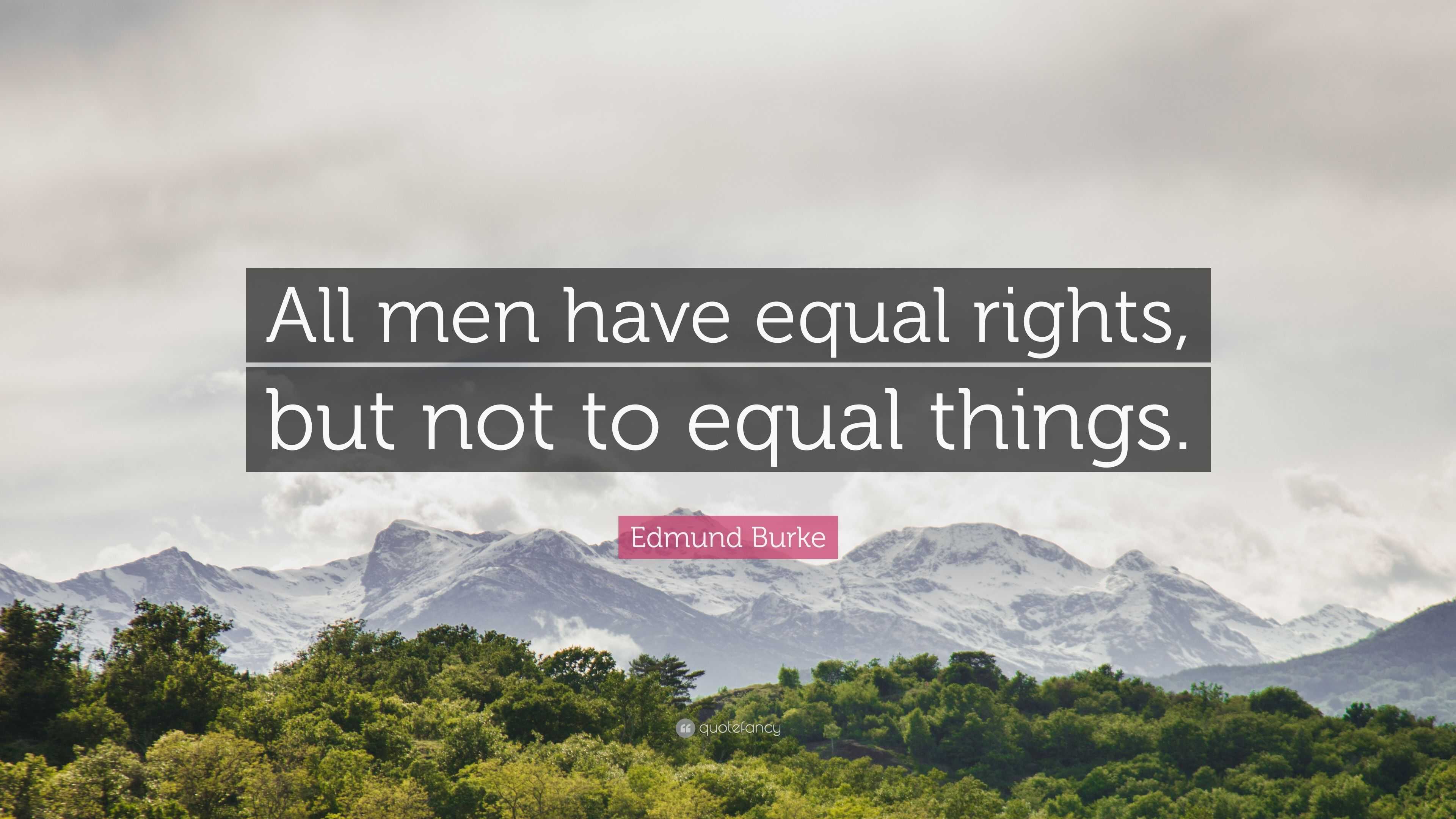 Edmund Burke Quote: “All men have equal rights, but not to equal things.”