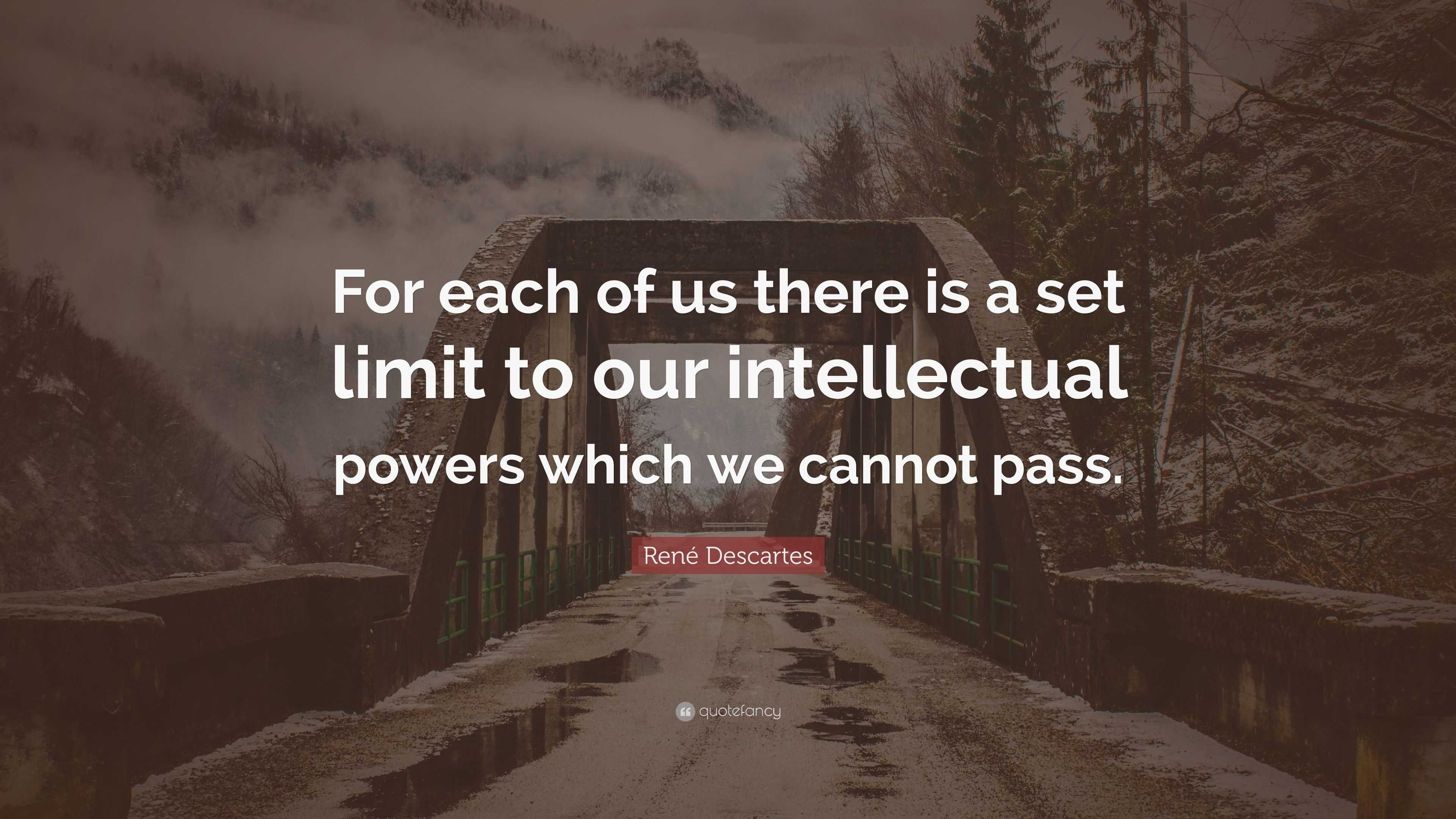 René Descartes Quote: “For each of us there is a set limit to our ...