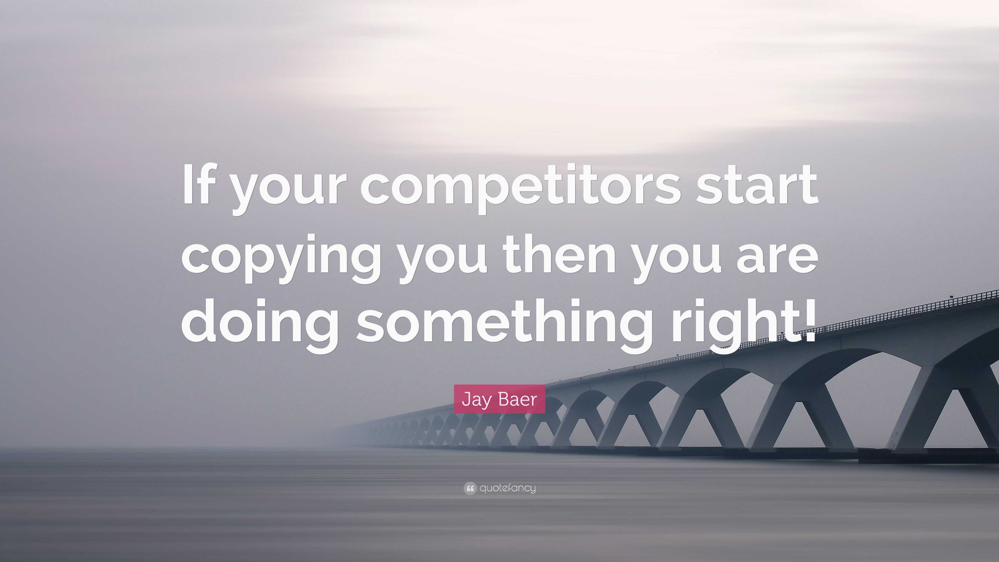Jay Baer Quote “If your competitors start copying you then you are