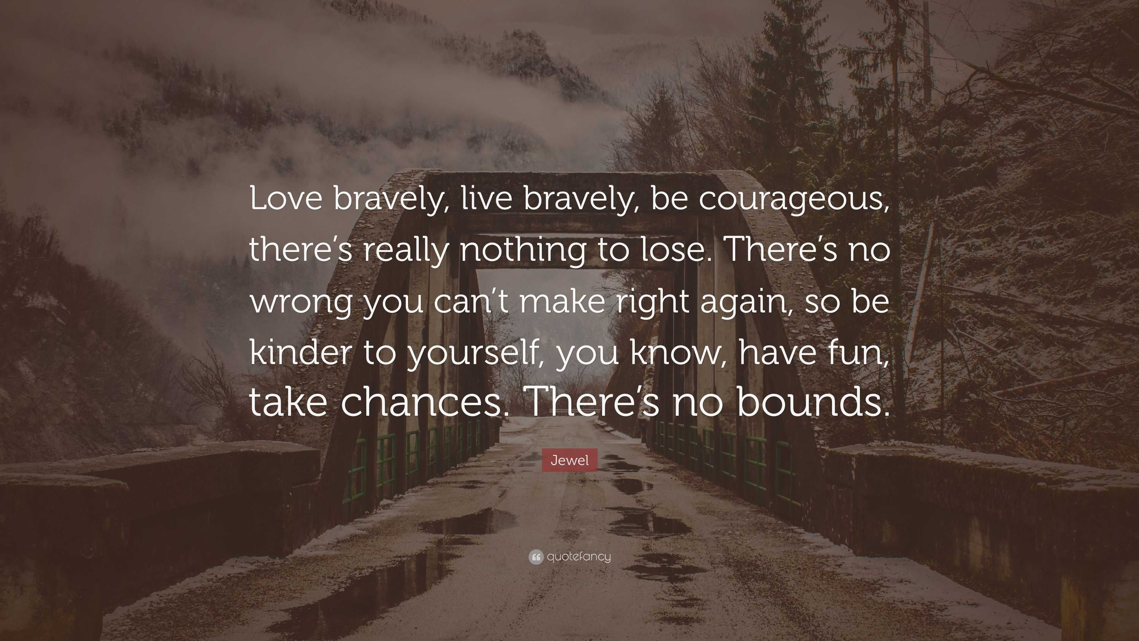 Jewel Quote: “love Bravely, Live Bravely, Be Courageous, There’s Really 