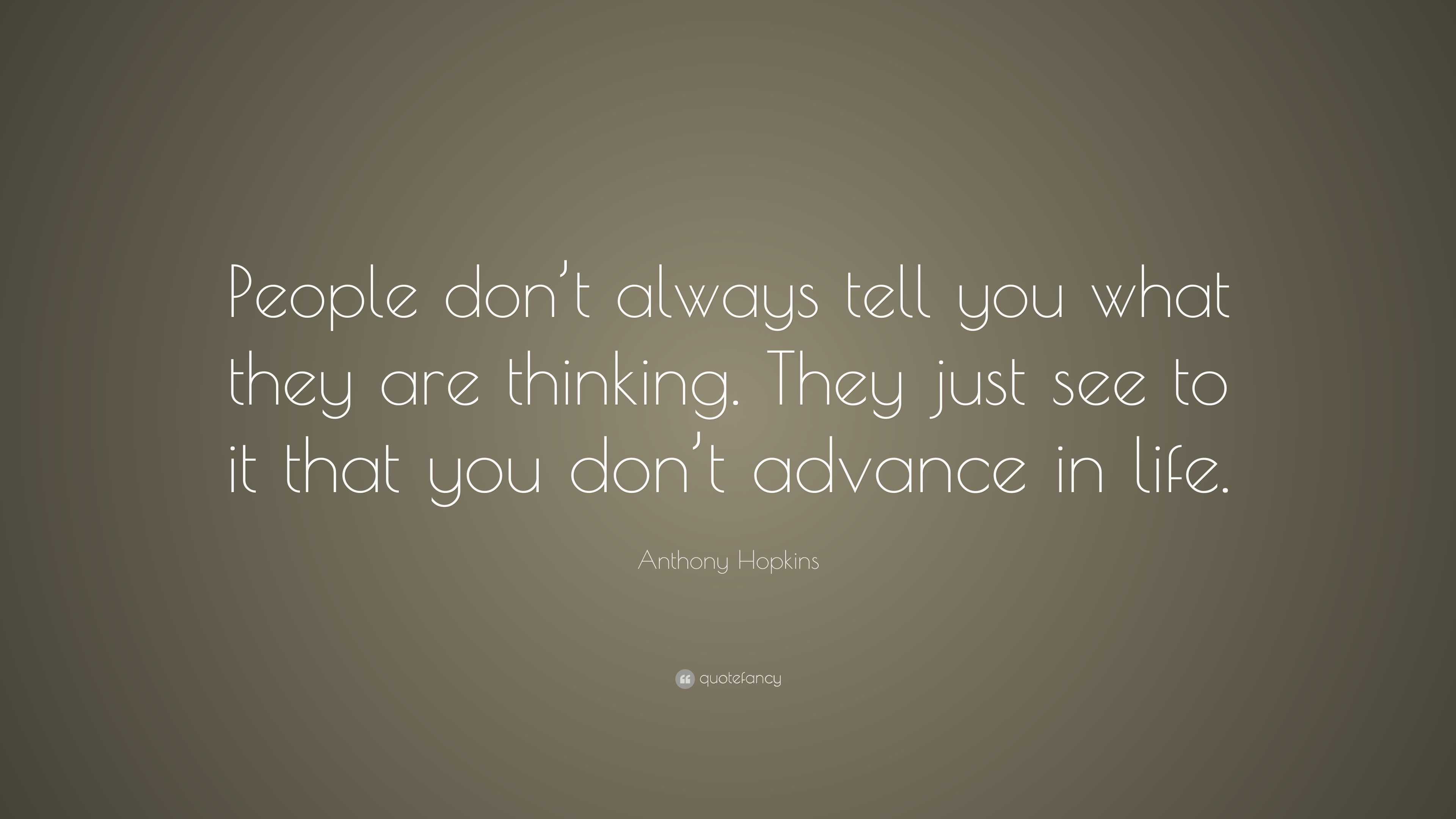 Anthony Hopkins Quote: “People don’t always tell you what they are ...