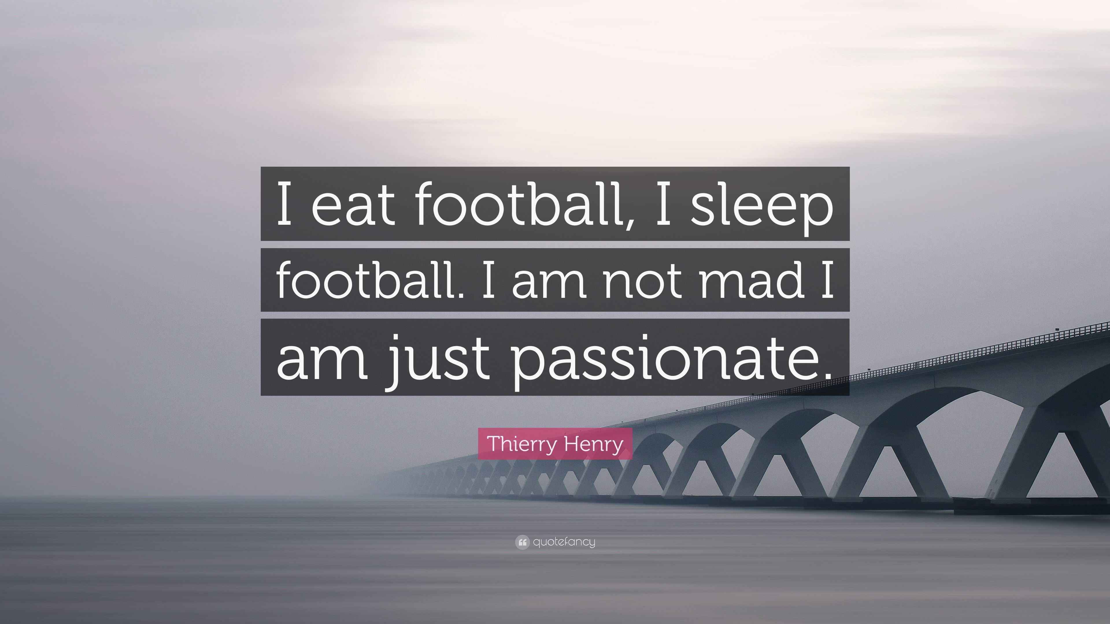 Thierry Henry Quote I Eat Football I Sleep Football I Am Not Mad I Am Just Passionate 