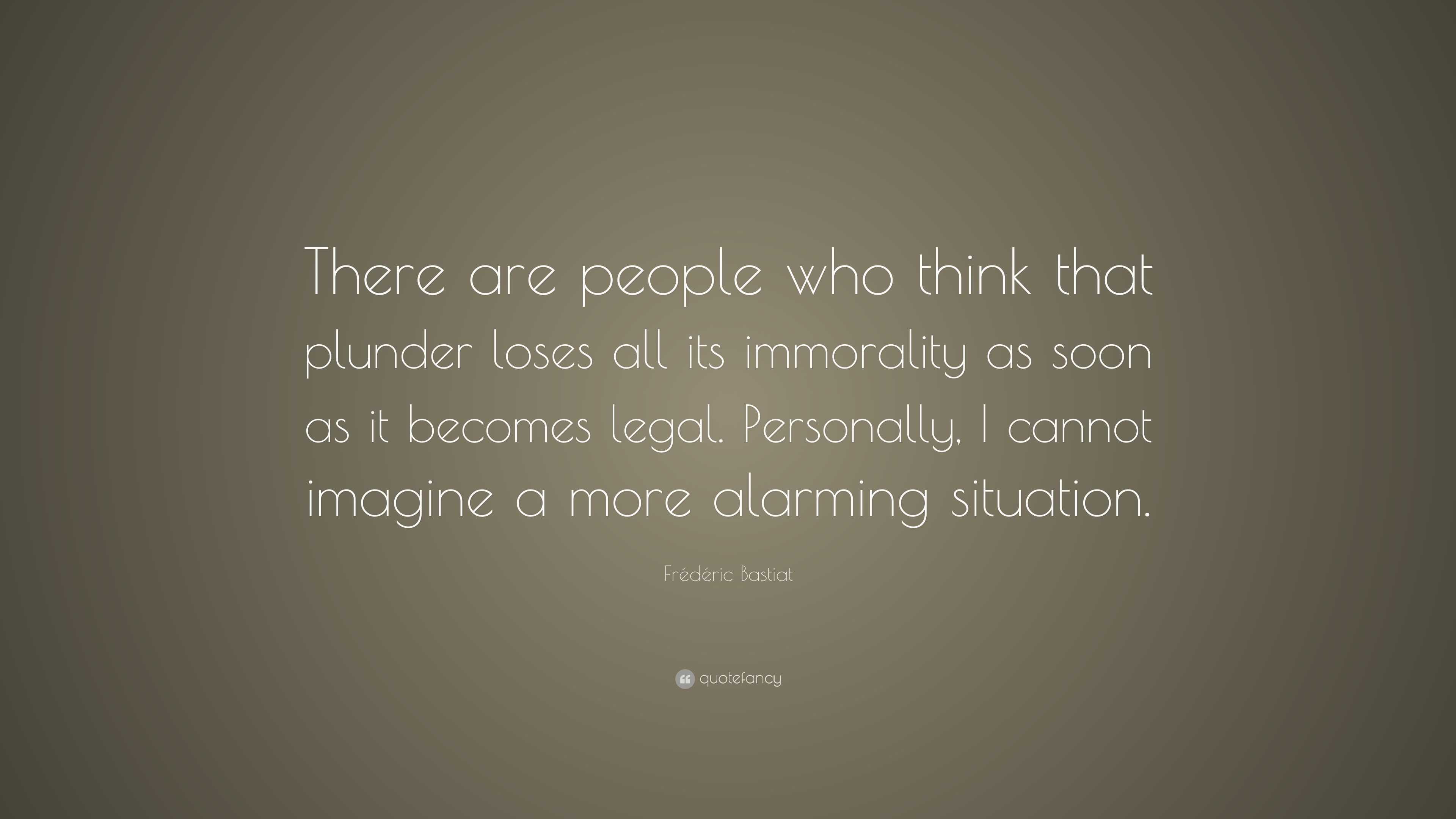 Frédéric Bastiat Quote: “There are people who think that plunder loses ...