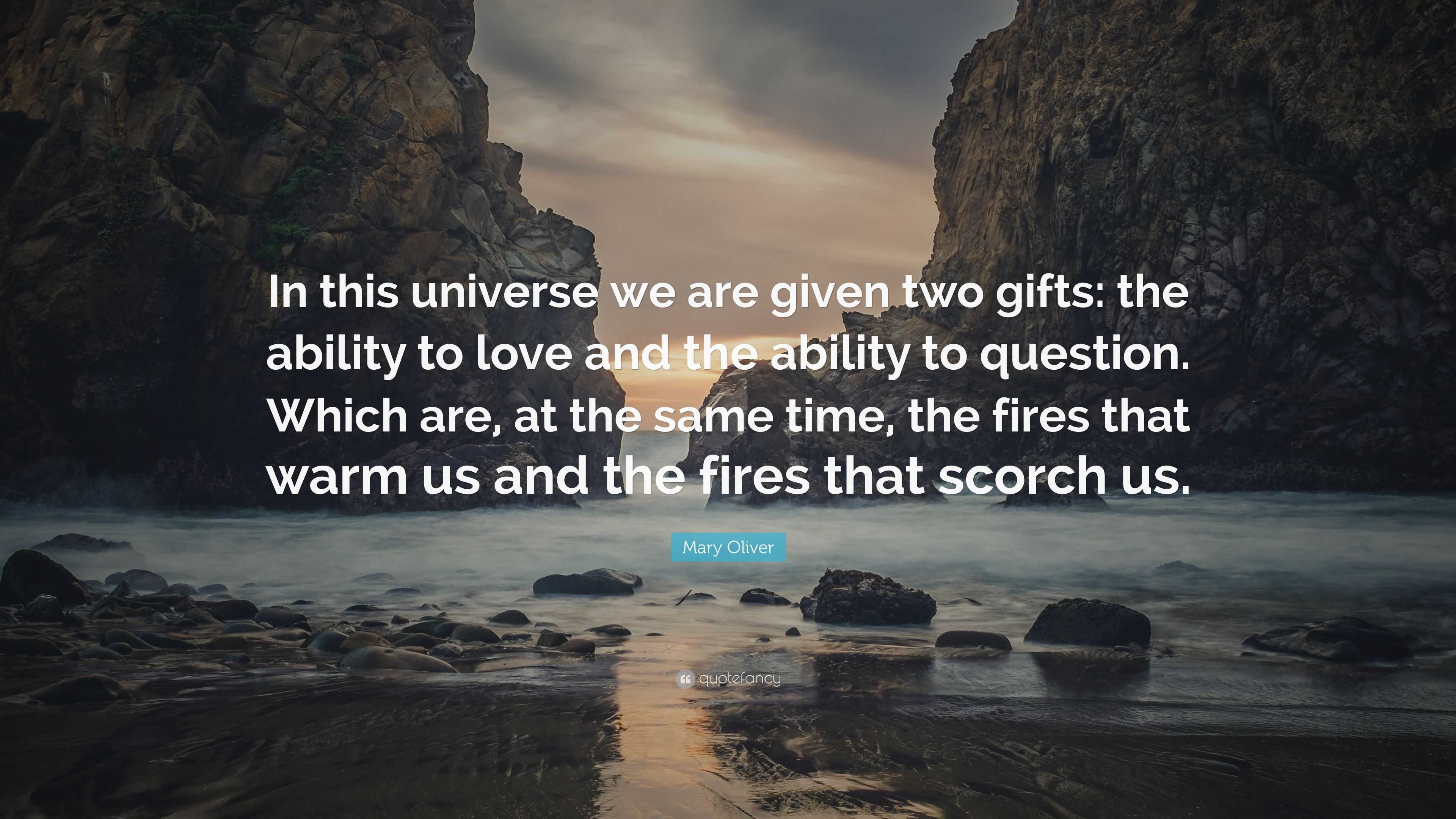 Mary Oliver Quote: “In this universe we are given two gifts: the ...