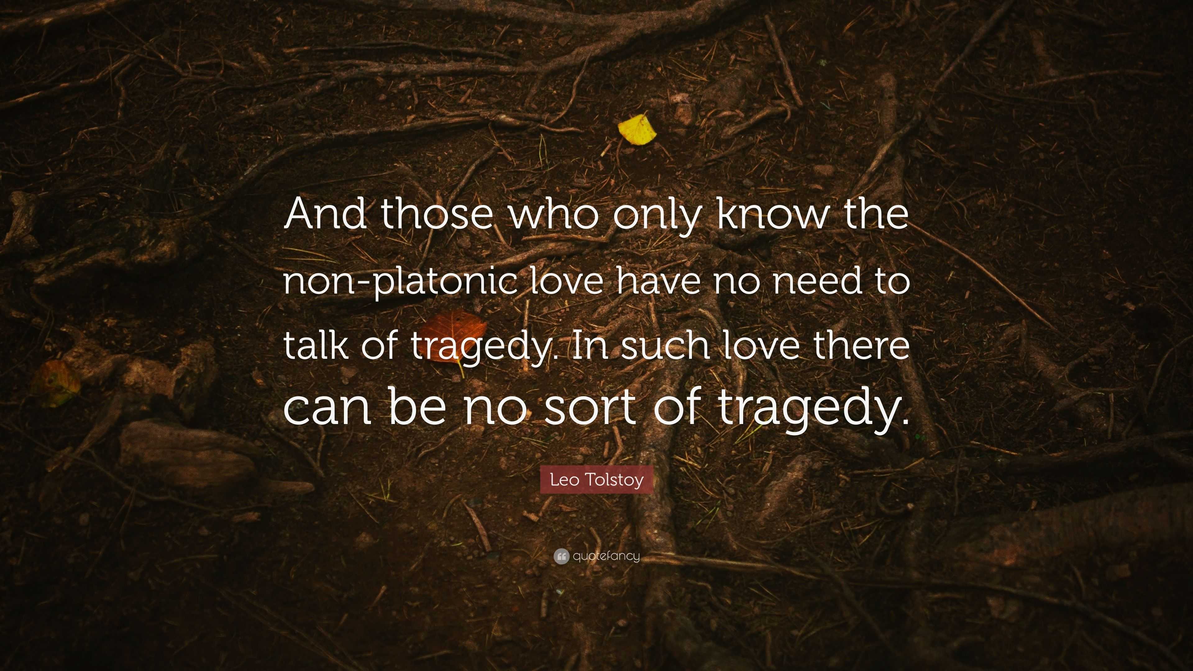 Leo Tolstoy Quote “And those who only know the nonplatonic love have no need to talk of