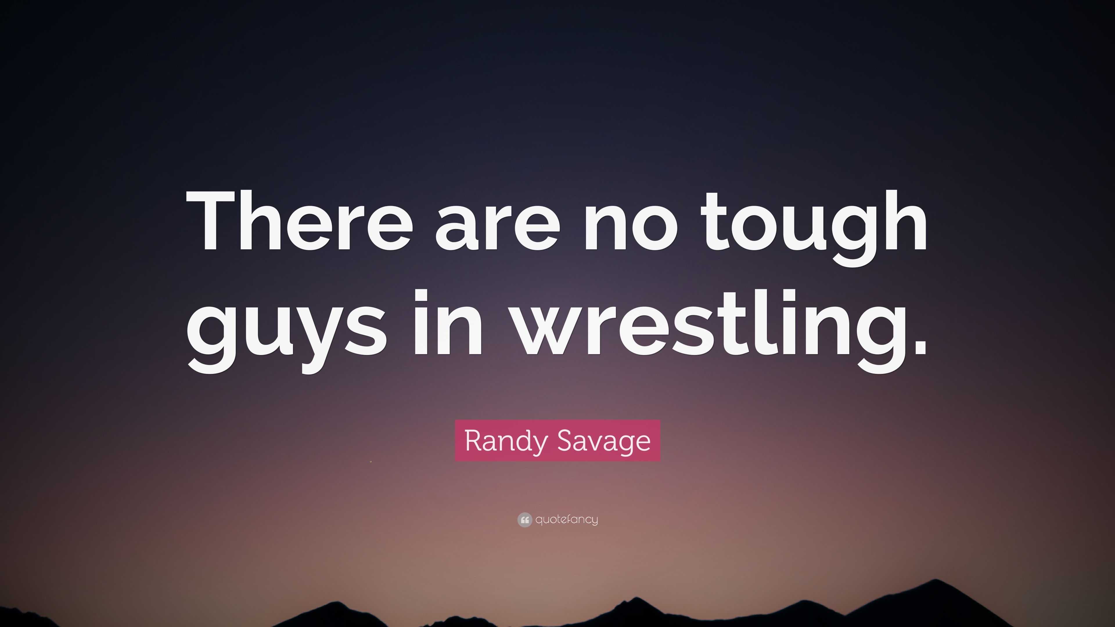 Randy Savage Quote: “There are no tough guys in wrestling.”