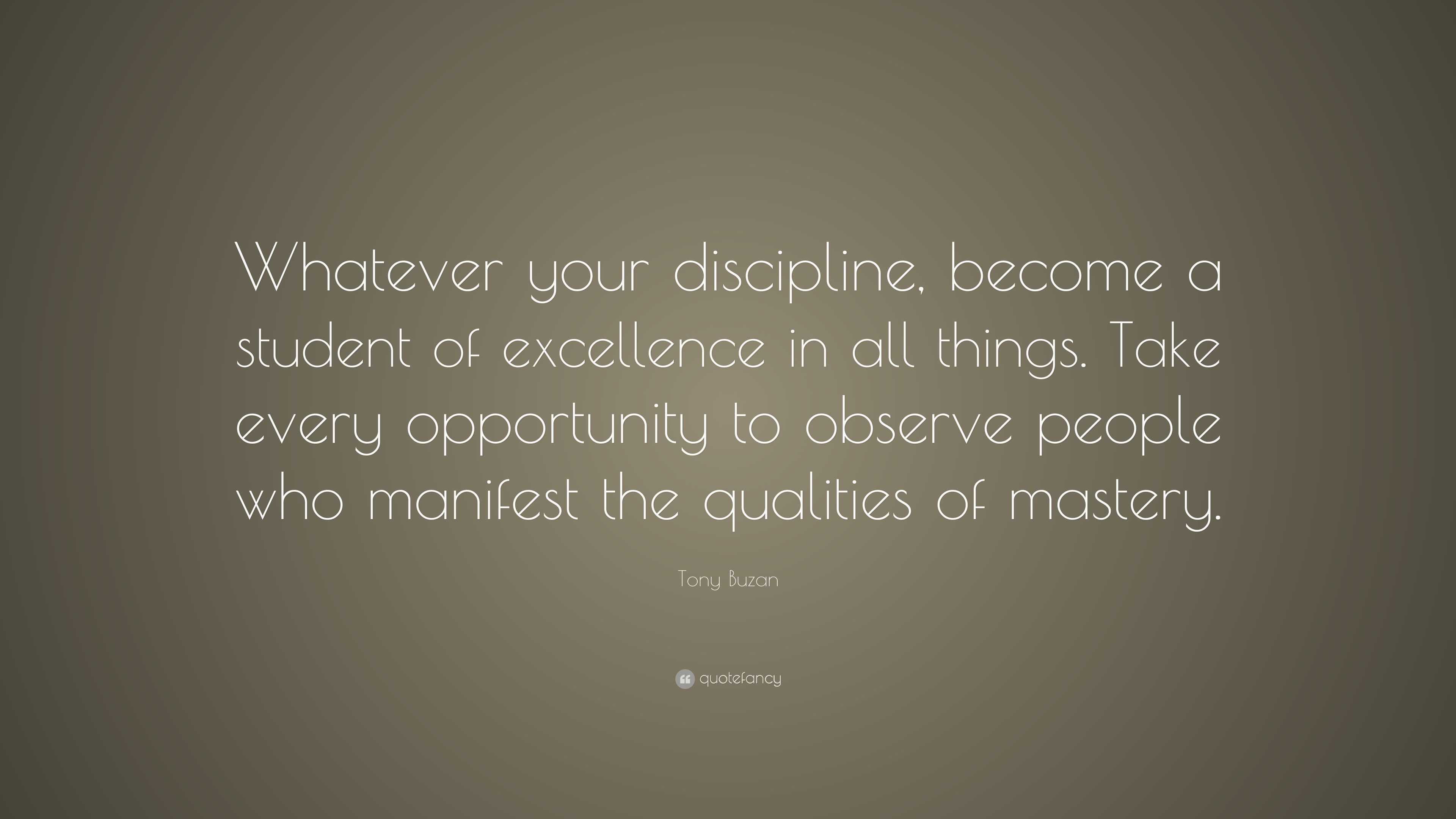 Tony Buzan Quote: “Whatever your discipline, become a student of ...