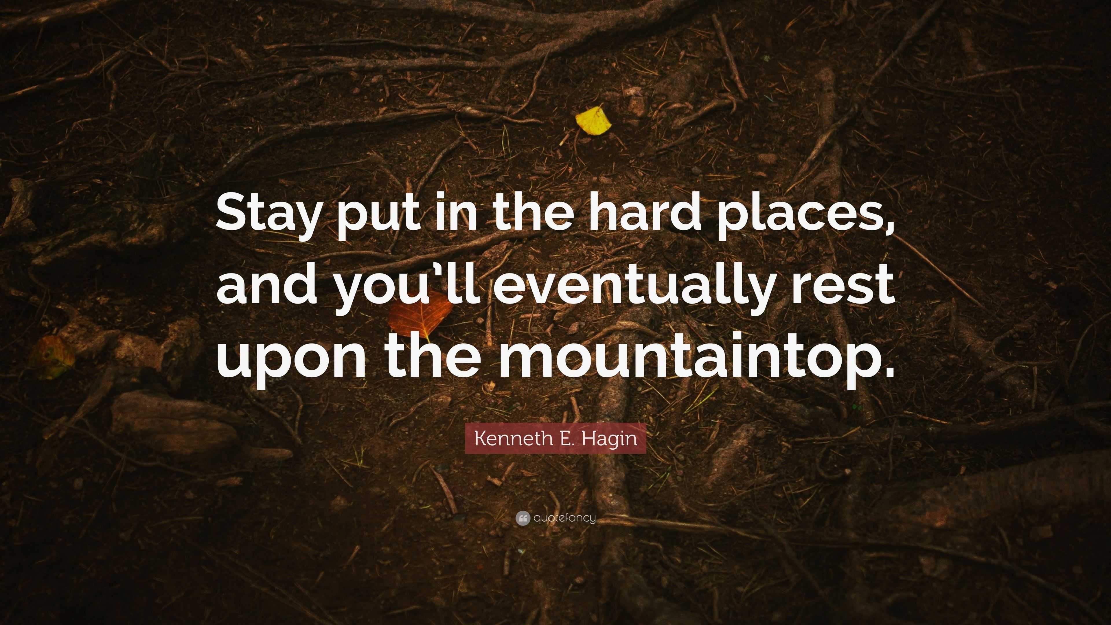 Kenneth E. Hagin Quote: “Stay put in the hard places, and you'll eventually  rest upon