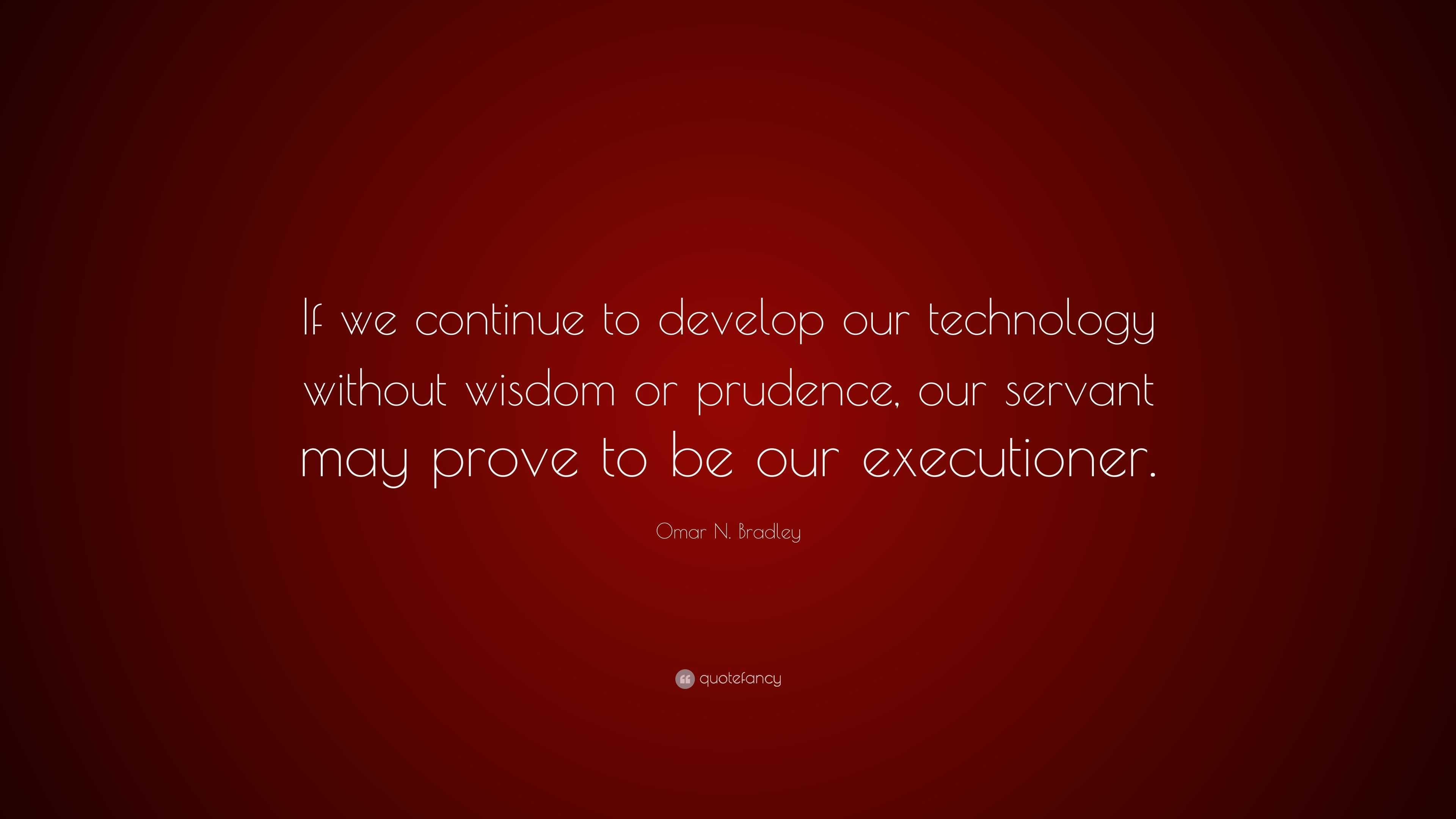 Omar N. Bradley Quote: “If we continue to develop our technology