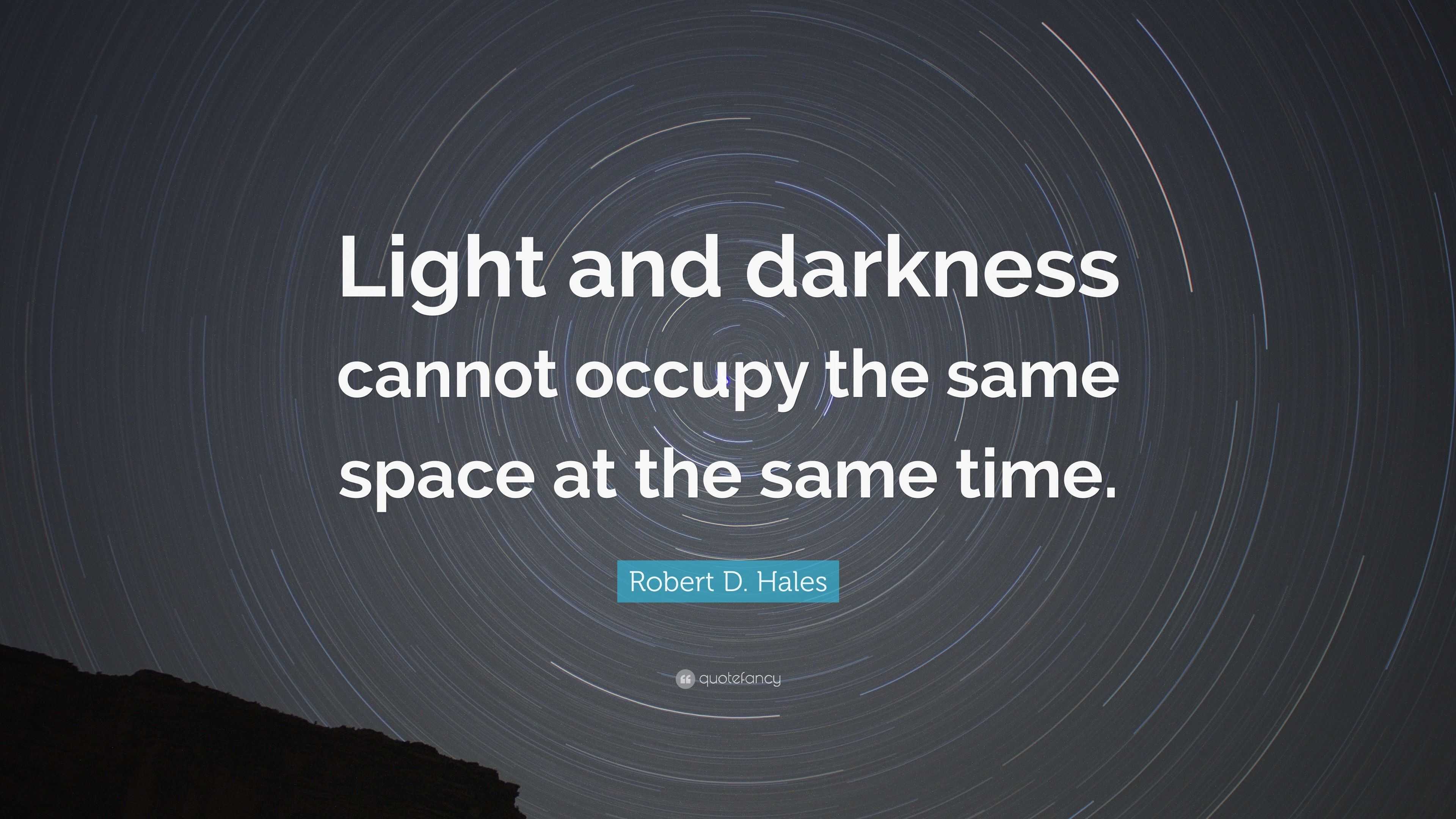 Robert D. Hales Quote: “Light and darkness cannot occupy the same space ...